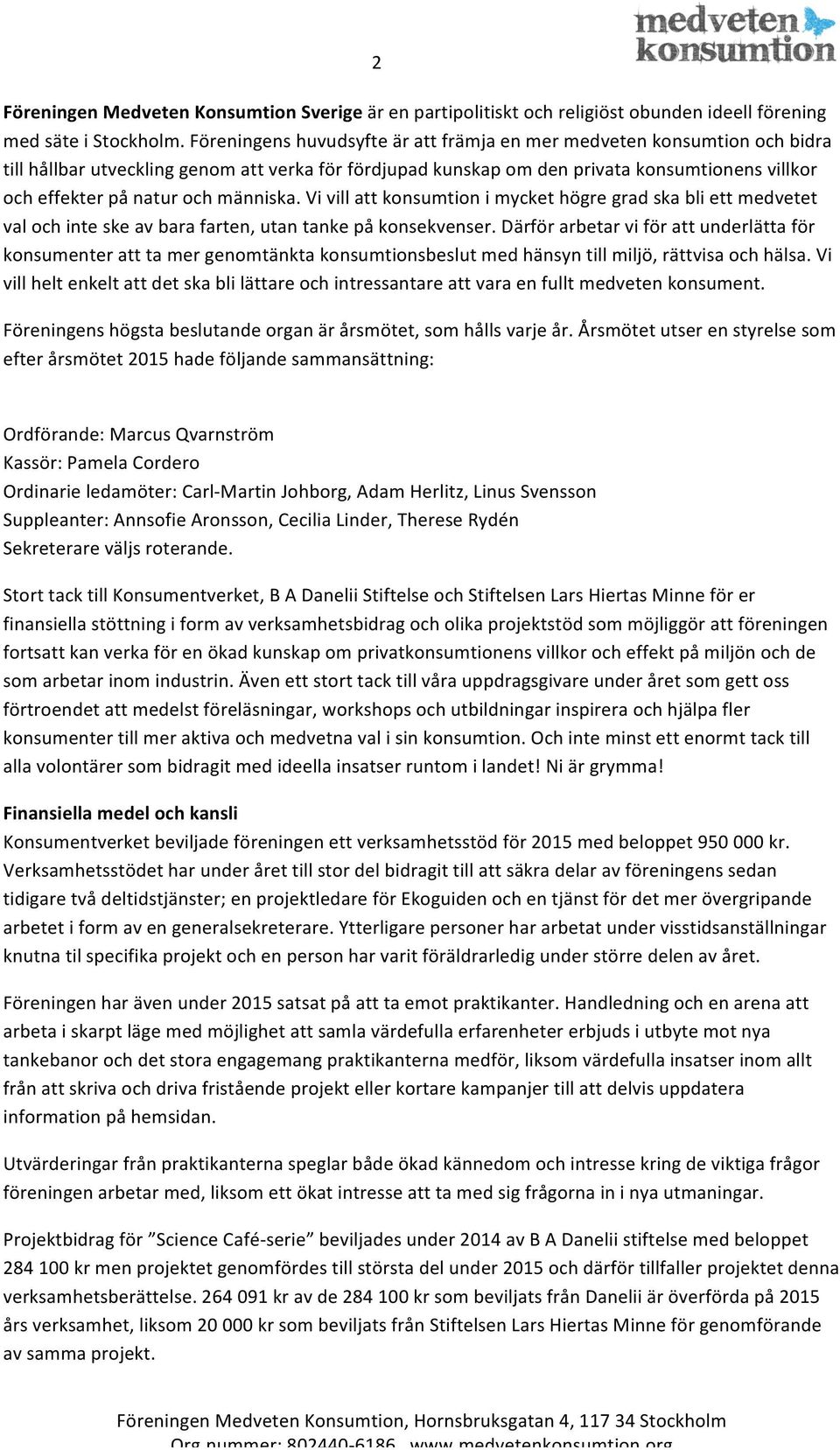 människa. Vi vill att konsumtion i mycket högre grad ska bli ett medvetet val och inte ske av bara farten, utan tanke på konsekvenser.