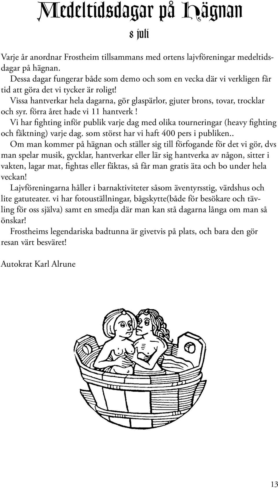 förra året hade vi 11 hantverk! Vi har fighting inför publik varje dag med olika tourneringar (heavy fighting och fäktning) varje dag. som störst har vi haft 400 pers i publiken.