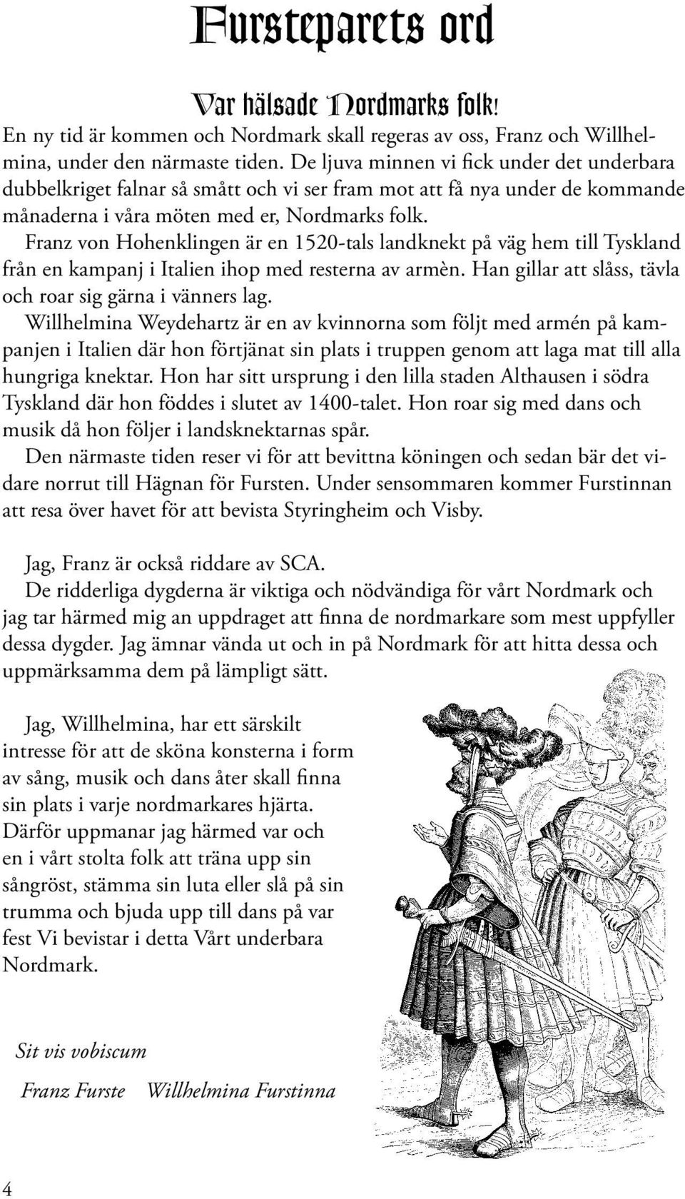 Franz von Hohenklingen är en 1520-tals landknekt på väg hem till Tyskland från en kampanj i Italien ihop med resterna av armèn. Han gillar att slåss, tävla och roar sig gärna i vänners lag.