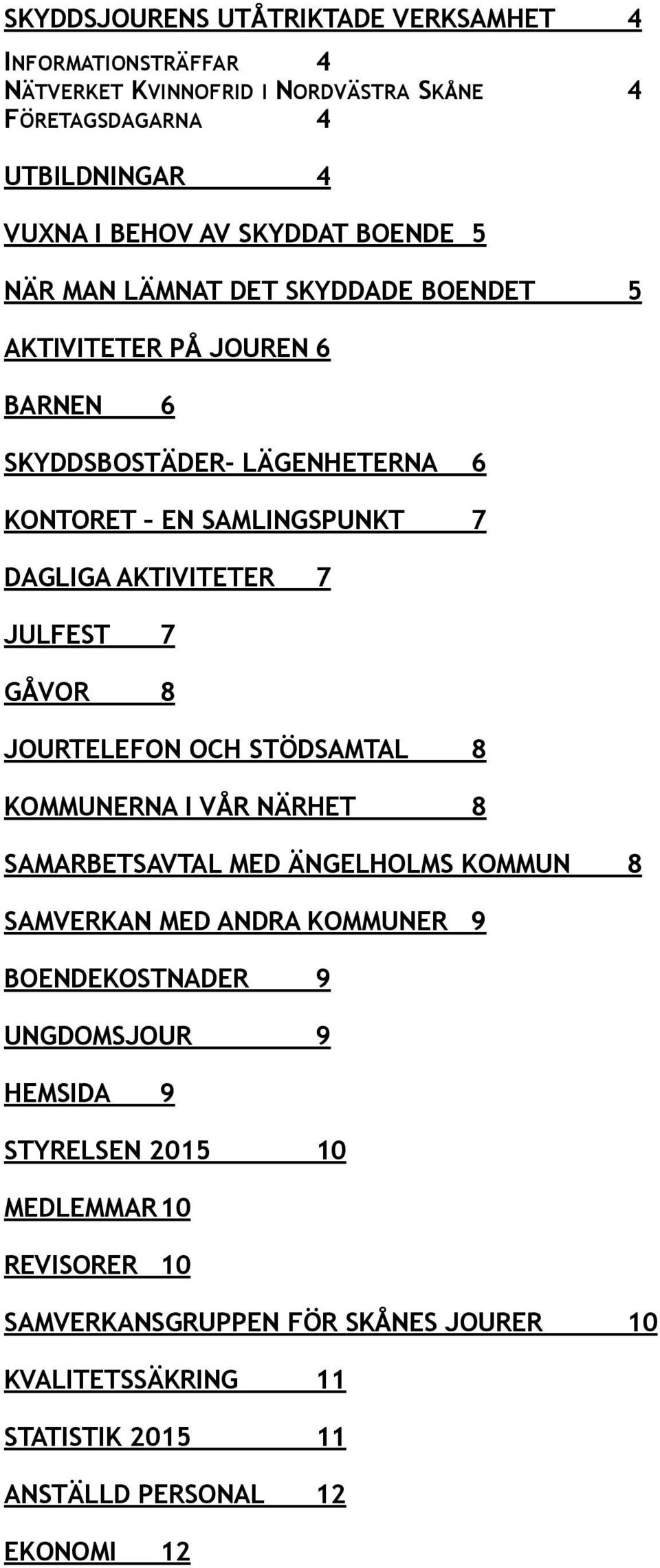 JULFEST 7 GÅVOR 8 JOURTELEFON OCH STÖDSAMTAL 8 KOMMUNERNA I VÅR NÄRHET 8 SAMARBETSAVTAL MED ÄNGELHOLMS KOMMUN 8 SAMVERKAN MED ANDRA KOMMUNER 9 BOENDEKOSTNADER 9