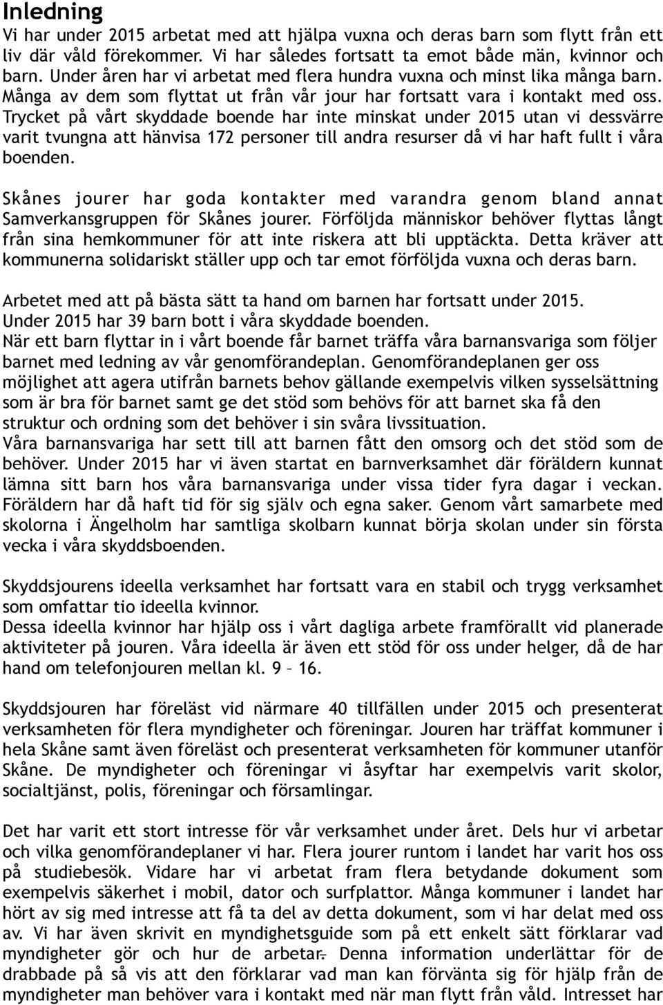 Trycket på vårt skyddade bende har inte minskat under 2015 utan vi dessvärre varit tvungna att hänvisa 172 persner till andra resurser då vi har haft fullt i våra benden.