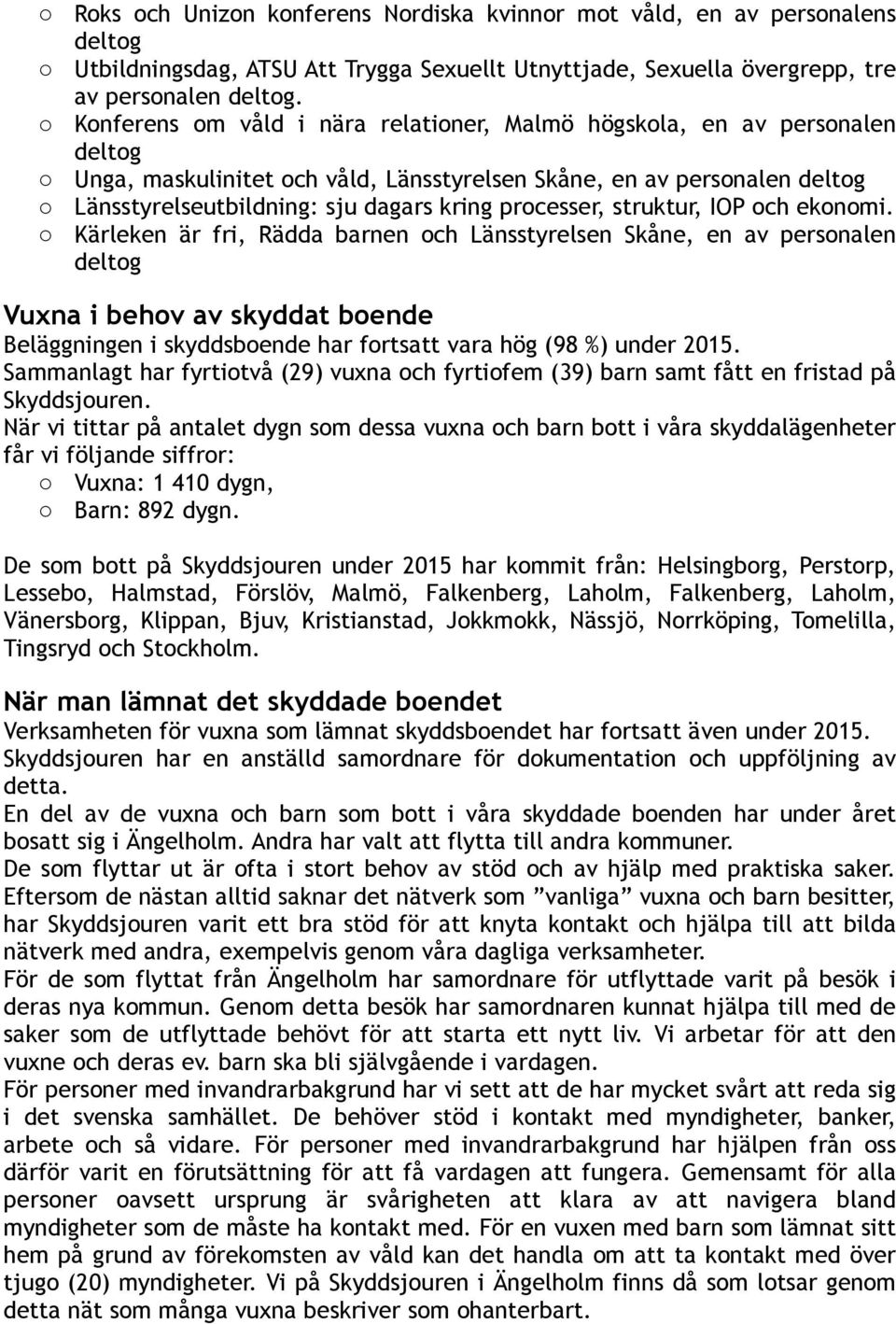 struktur, IOP ch eknmi. Kärleken är fri, Rädda barnen ch Länsstyrelsen Skåne, en av persnalen deltg Vuxna i behv av skyddat bende Beläggningen i skyddsbende har frtsatt vara hög (98 %) under 2015.