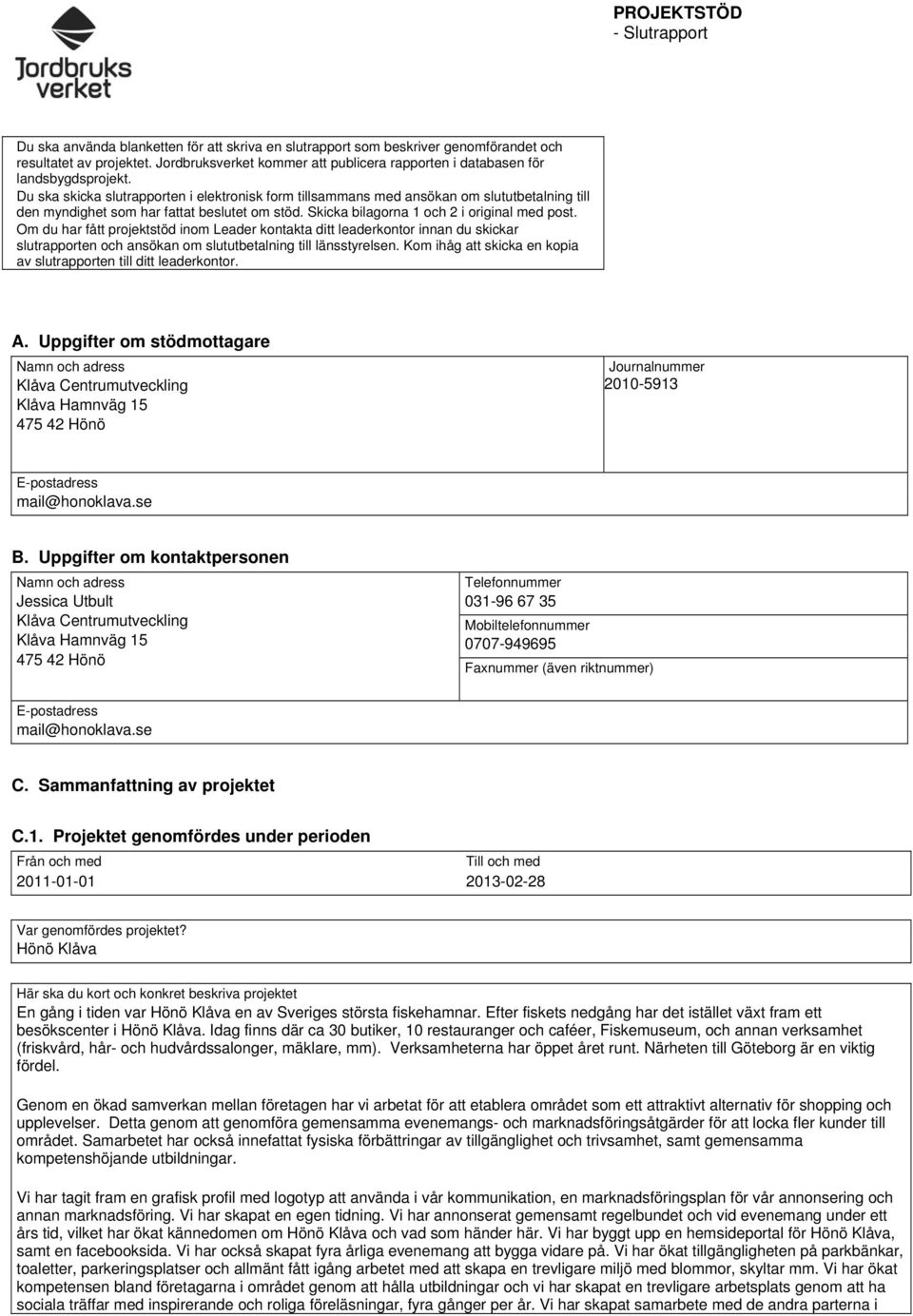 Du ska skicka slutrapporten i elektronisk form tillsammans med ansökan om slututbetalning till den myndighet som har fattat beslutet om stöd. Skicka bilagorna 1 och 2 i original med post.