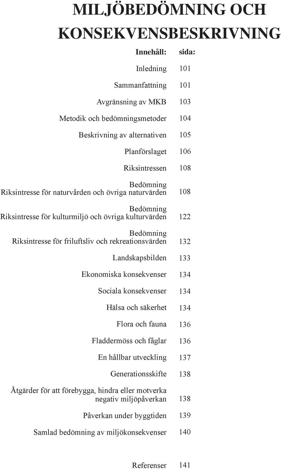 Landskapsbilden Ekonomiska konsekvenser Sociala konsekvenser Hälsa och säkerhet Flora och fauna Fladdermöss och fåglar En hållbar utveckling Generationsskifte Åtgärder för att förebygga,