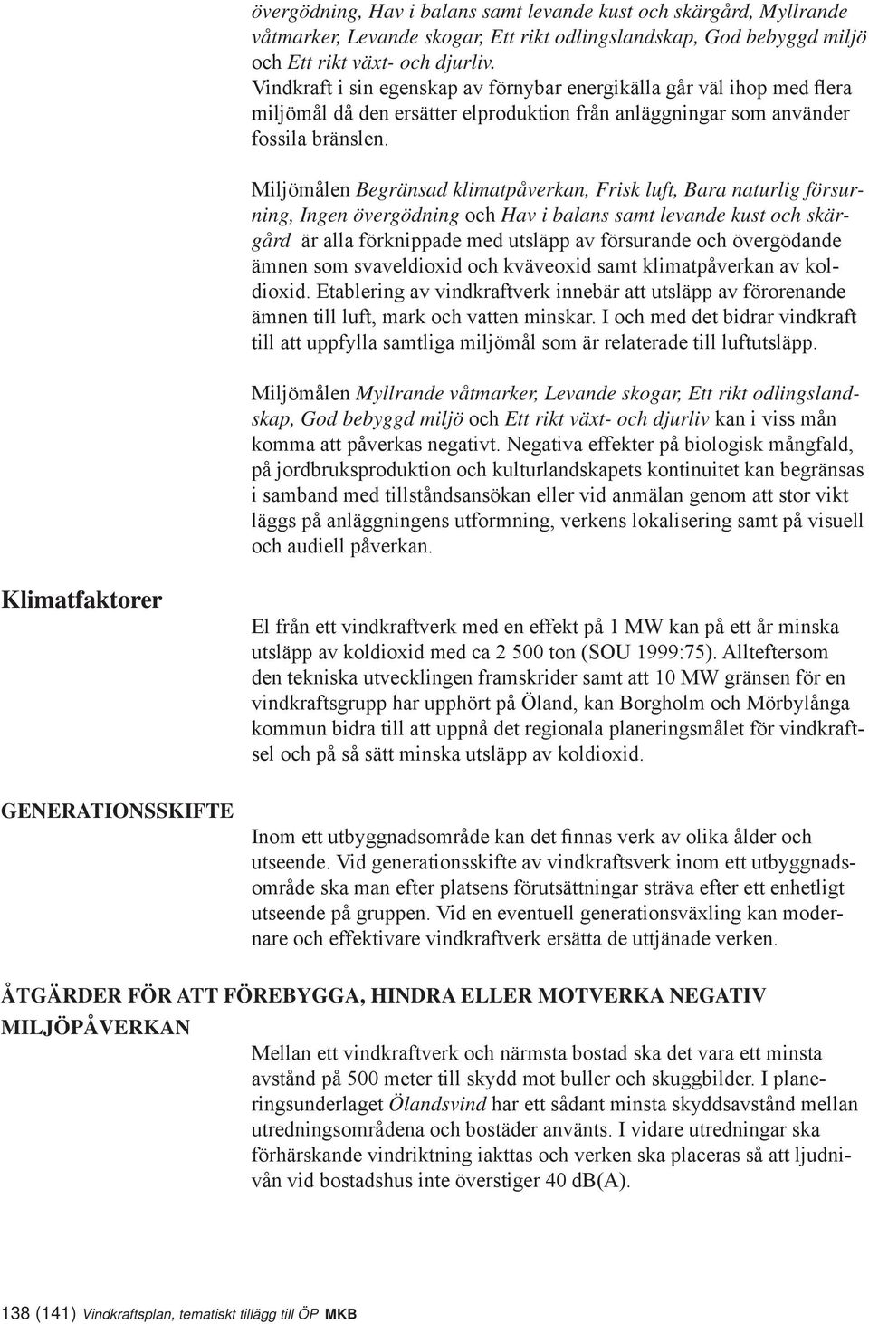 Miljömålen Begränsad klimatpåverkan, Frisk luft, Bara naturlig försurning, Ingen övergödning och Hav i balans samt levande kust och skärgård är alla förknippade med utsläpp av försurande och