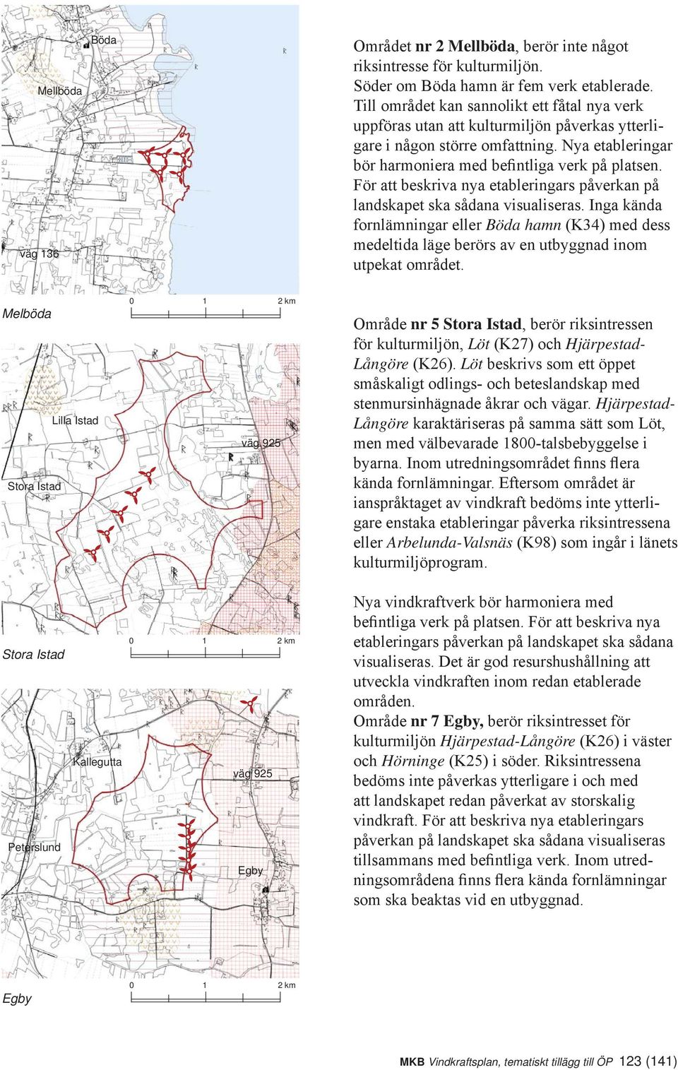 För att beskriva nya etableringars påverkan på landskapet ska sådana visualiseras. Inga kända fornlämningar eller Böda hamn (K34) med dess medeltida läge berörs av en utbyggnad inom utpekat området.