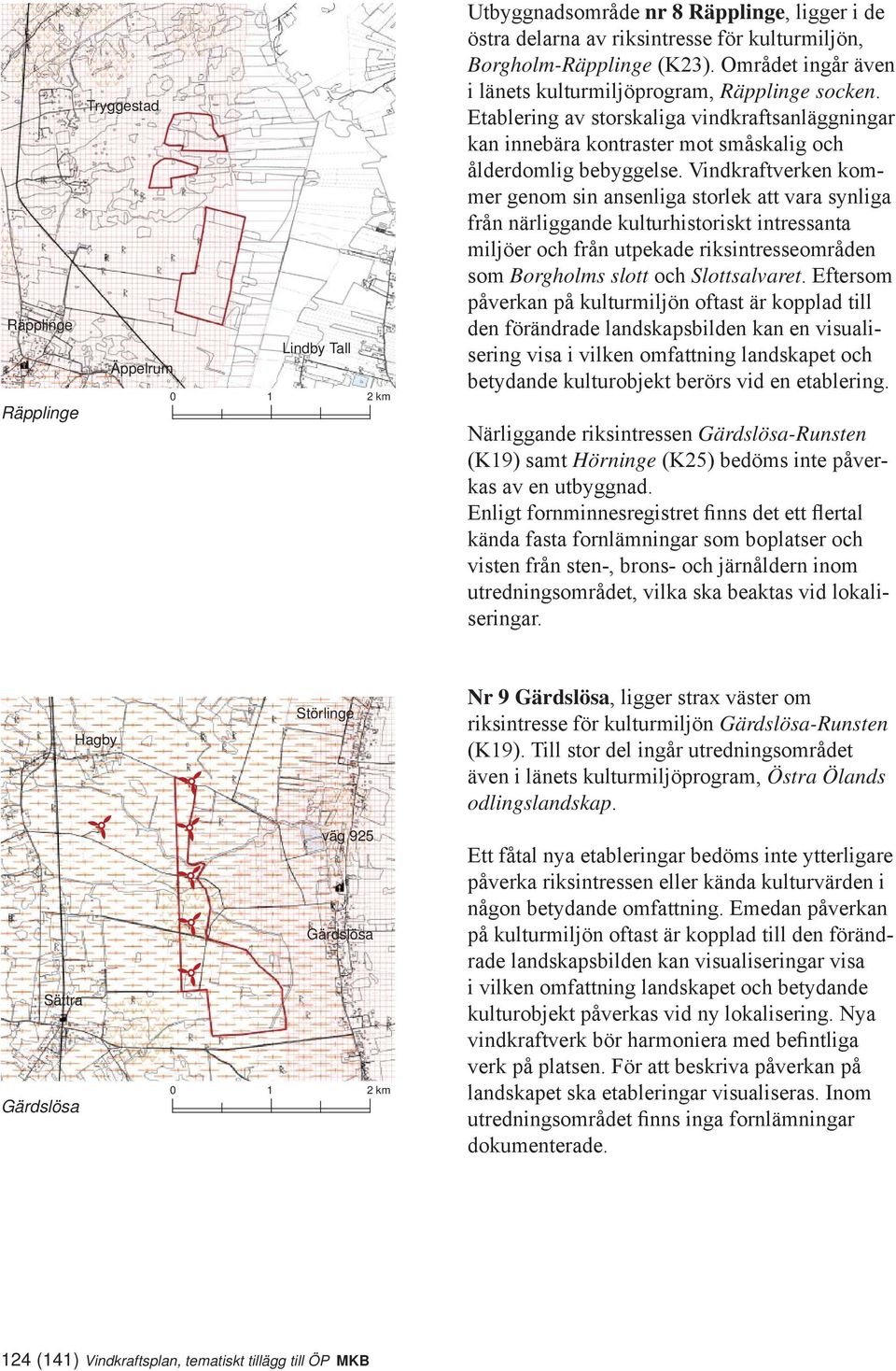 Vindkraftverken kommer genom sin ansenliga storlek att vara synliga från närliggande kulturhistoriskt intressanta miljöer och från utpekade riksintresseområden som Borgholms slott och Slottsalvaret.