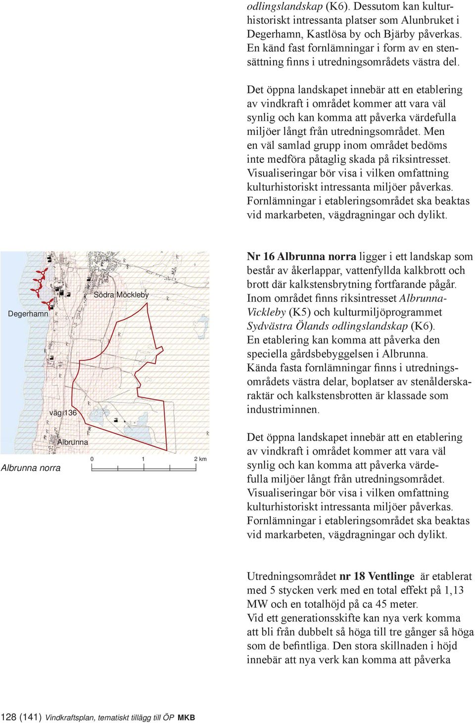 Det öppna landskapet innebär att en etablering av vindkraft i området kommer att vara väl synlig och kan komma att påverka värdefulla miljöer långt från utredningsområdet.