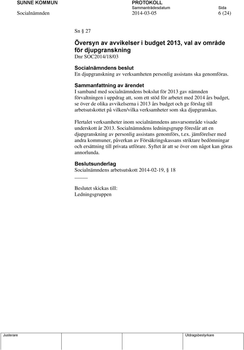 till arbetsutskottet på vilken/vilka verksamheter som ska djupgranskas. Flertalet verksamheter inom socialnämndens ansvarsområde visade underskott år 2013.