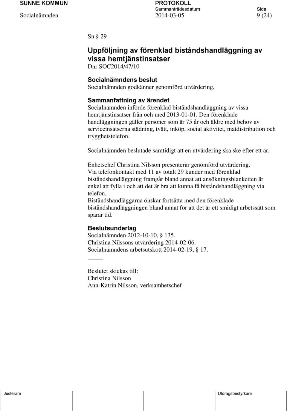 Den förenklade handläggningen gäller personer som är 75 år och äldre med behov av serviceinsatserna städning, tvätt, inköp, social aktivitet, matdistribution och trygghetstelefon.