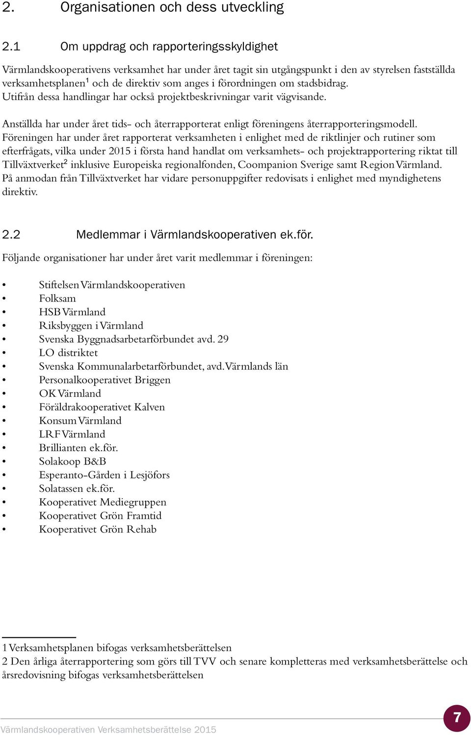 förordningen om stadsbidrag. Utifrån dessa handlingar har också projektbeskrivningar varit vägvisande. Anställda har under året tids- och återrapporterat enligt föreningens återrapporteringsmodell.