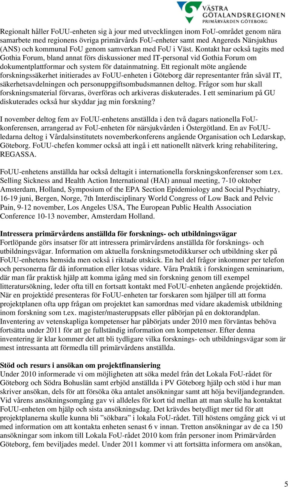 Ett regionalt möte angående forskningssäkerhet initierades av FoUU-enheten i Göteborg där representanter från såväl IT, säkerhetsavdelningen och personuppgiftsombudsmannen deltog.