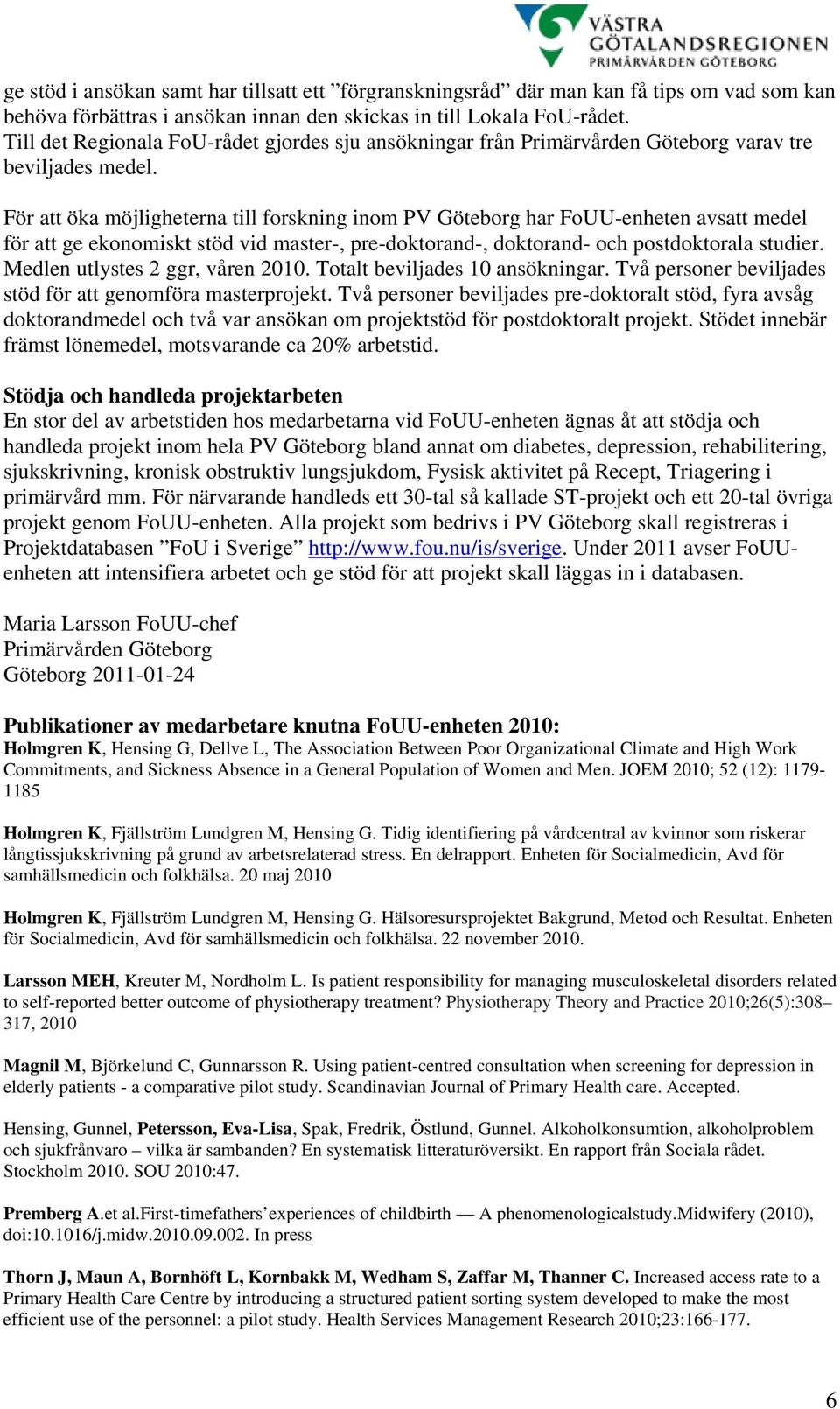 För att öka möjligheterna till forskning inom PV Göteborg har FoUU-enheten avsatt medel för att ge ekonomiskt stöd vid master-, pre-doktorand-, doktorand- och postdoktorala studier.