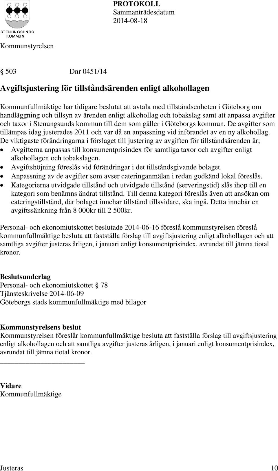 De avgifter som tillämpas idag justerades 2011 och var då en anpassning vid införandet av en ny alkohollag.