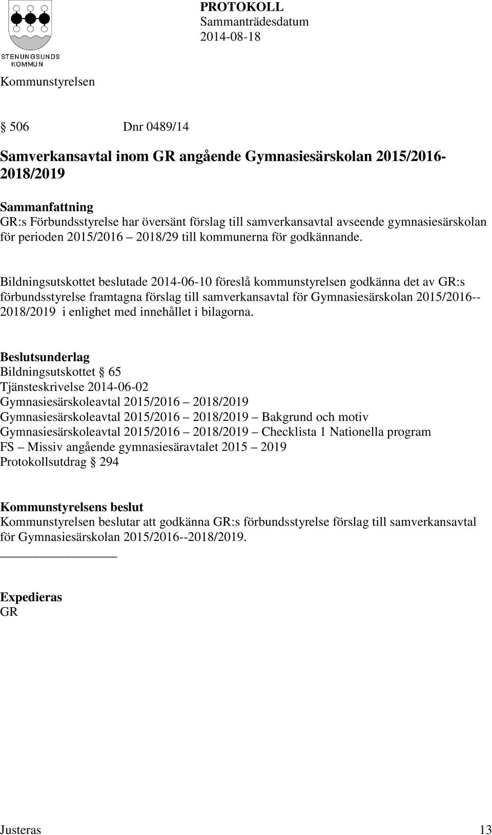 Bildningsutskottet beslutade 2014-06-10 föreslå kommunstyrelsen godkänna det av GR:s förbundsstyrelse framtagna förslag till samverkansavtal för Gymnasiesärskolan 2015/2016-- 2018/2019 i enlighet med