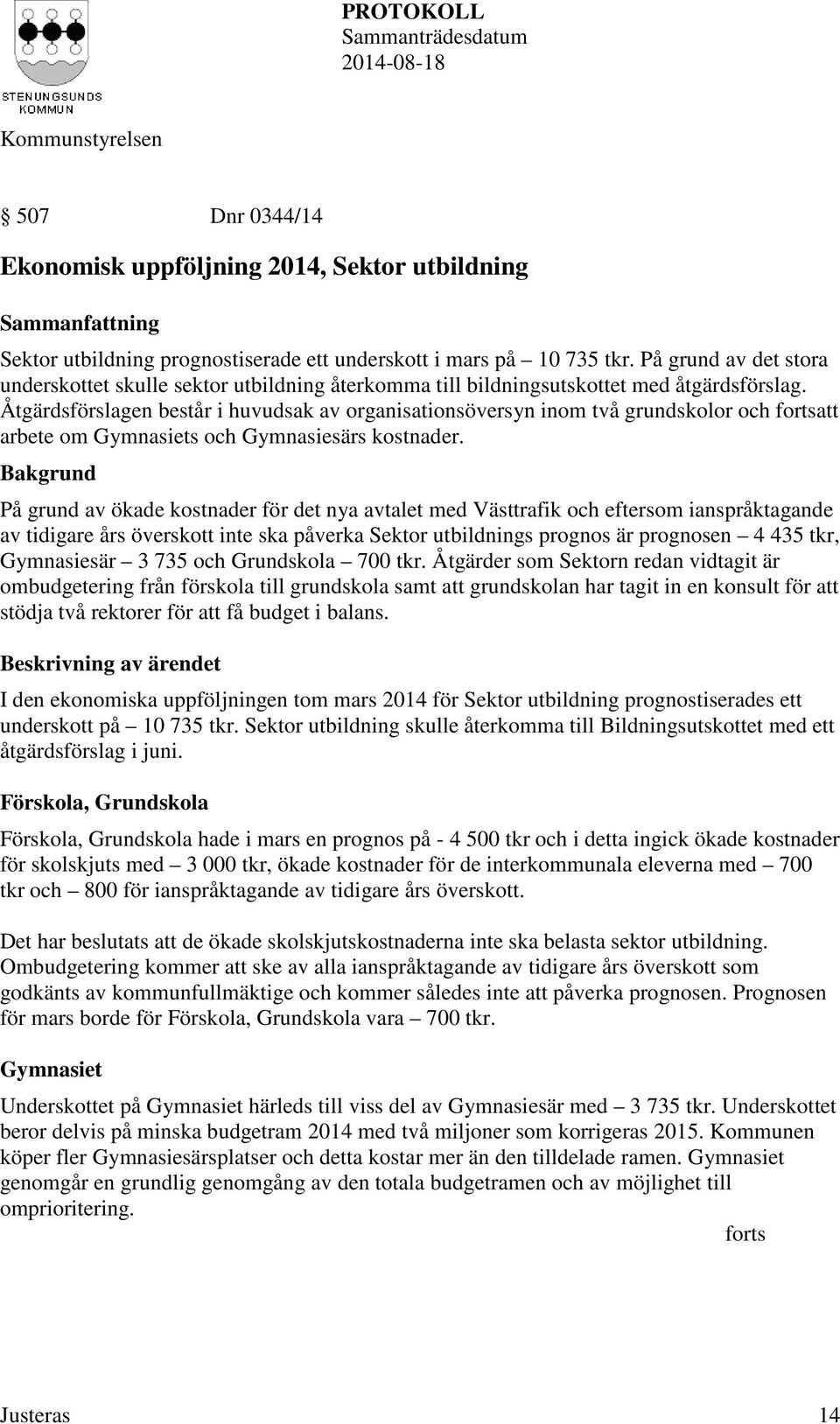 Åtgärdsförslagen består i huvudsak av organisationsöversyn inom två grundskolor och fortsatt arbete om Gymnasiets och Gymnasiesärs kostnader.