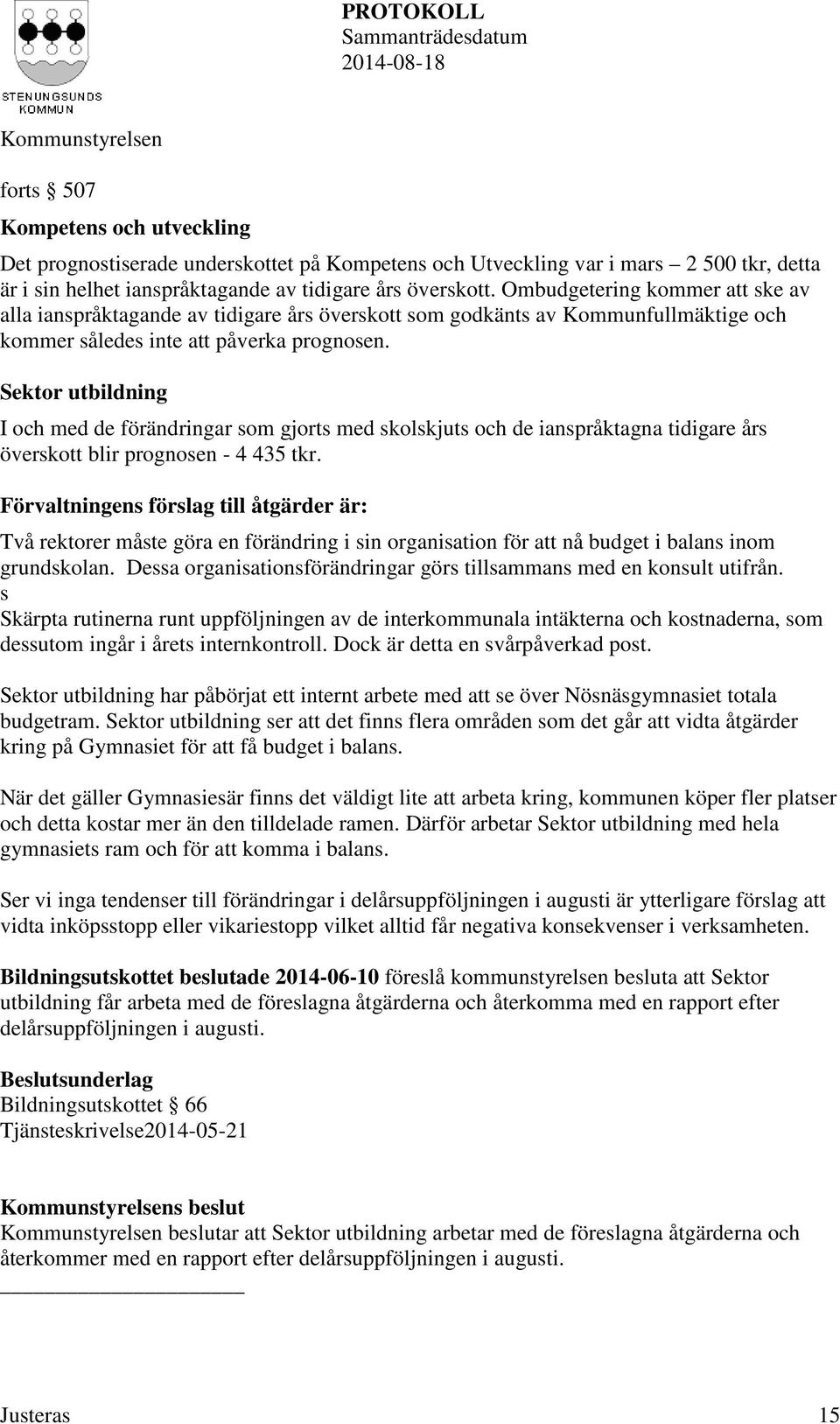 Sektor utbildning I och med de förändringar som gjorts med skolskjuts och de ianspråktagna tidigare års överskott blir prognosen - 4 435 tkr.