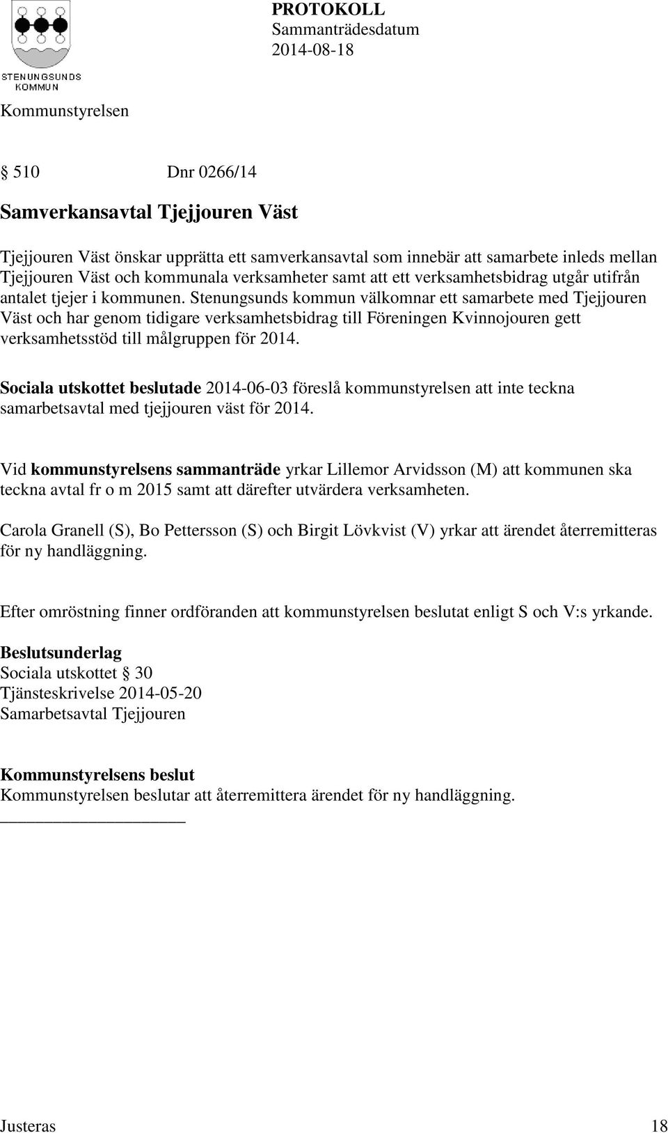 Stenungsunds kommun välkomnar ett samarbete med Tjejjouren Väst och har genom tidigare verksamhetsbidrag till Föreningen Kvinnojouren gett verksamhetsstöd till målgruppen för 2014.