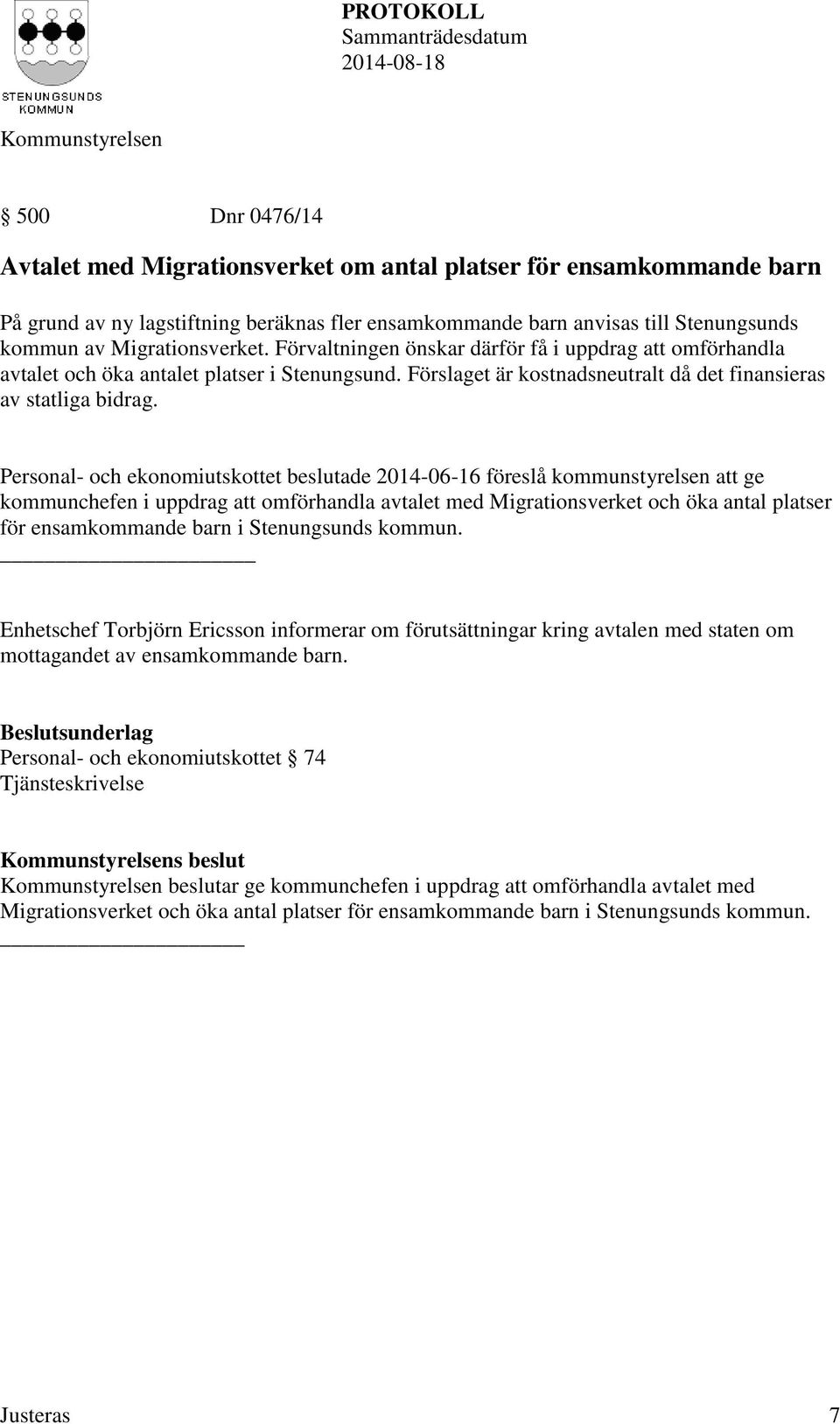 Personal- och ekonomiutskottet beslutade 2014-06-16 föreslå kommunstyrelsen att ge kommunchefen i uppdrag att omförhandla avtalet med Migrationsverket och öka antal platser för ensamkommande barn i