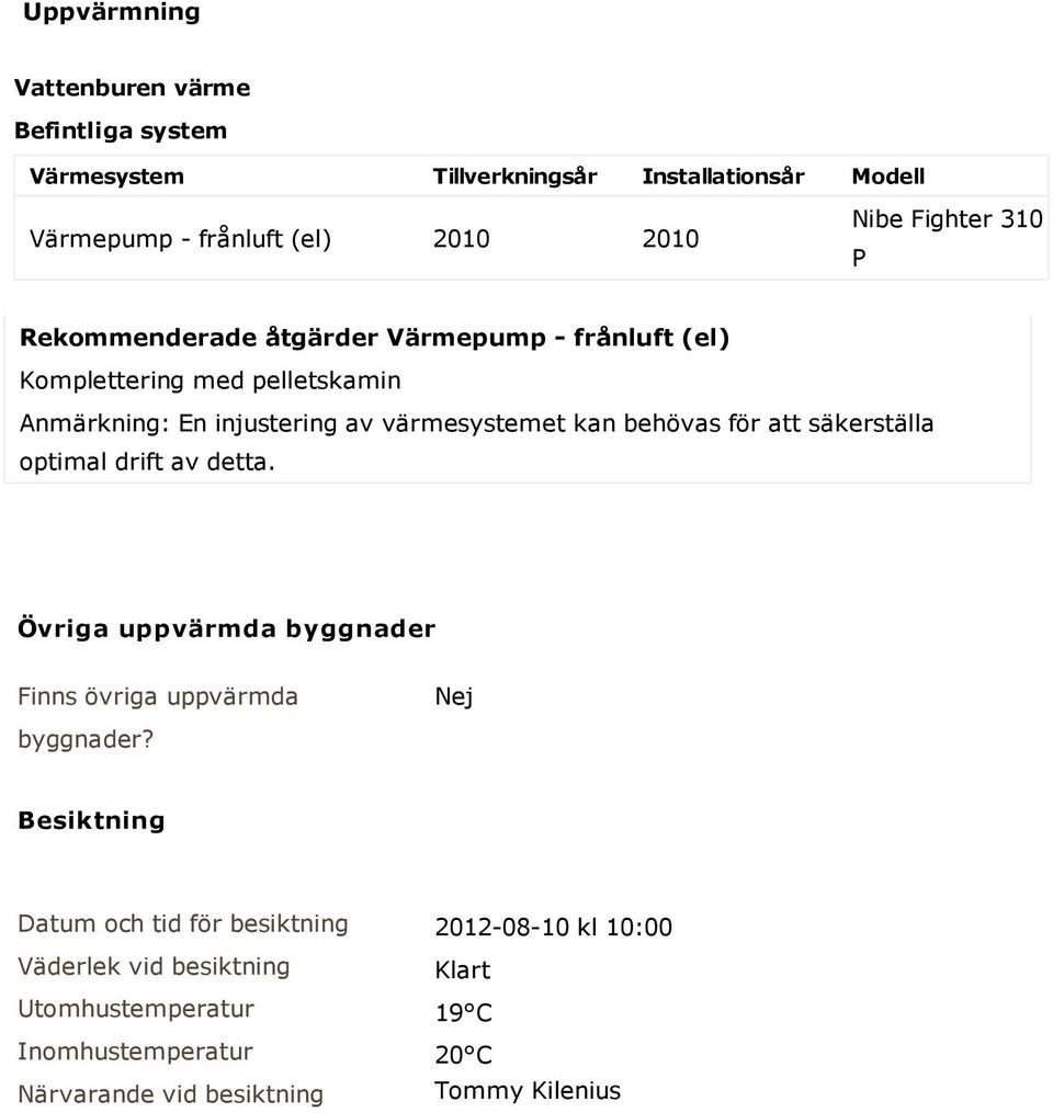 behövas för att säkerställa optimal drift av detta. Övriga uppvärmda byggnader Finns övriga uppvärmda byggnader?