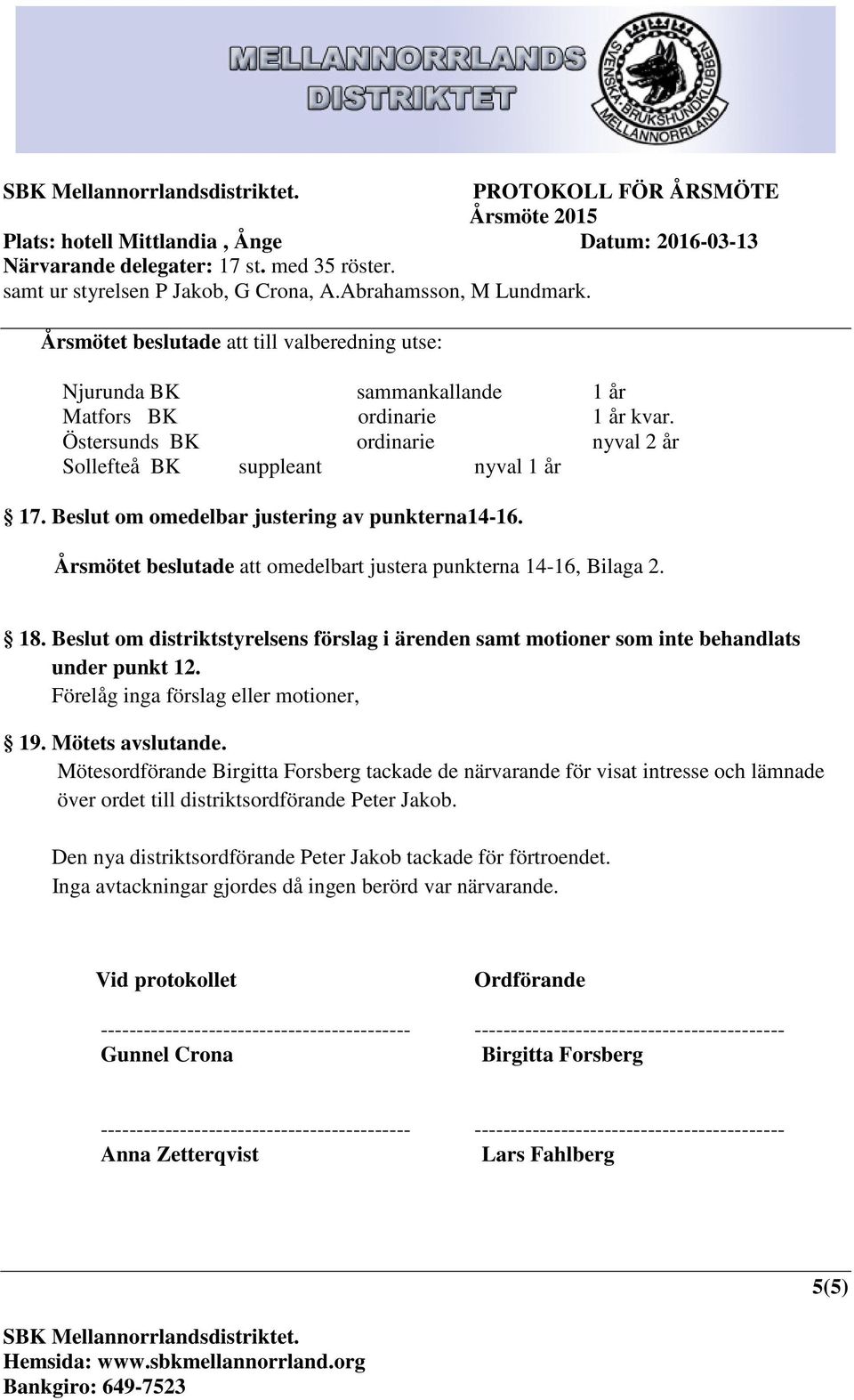 Beslut om distriktstyrelsens förslag i ärenden samt motioner som inte behandlats under punkt 12. Förelåg inga förslag eller motioner, 19. Mötets avslutande.
