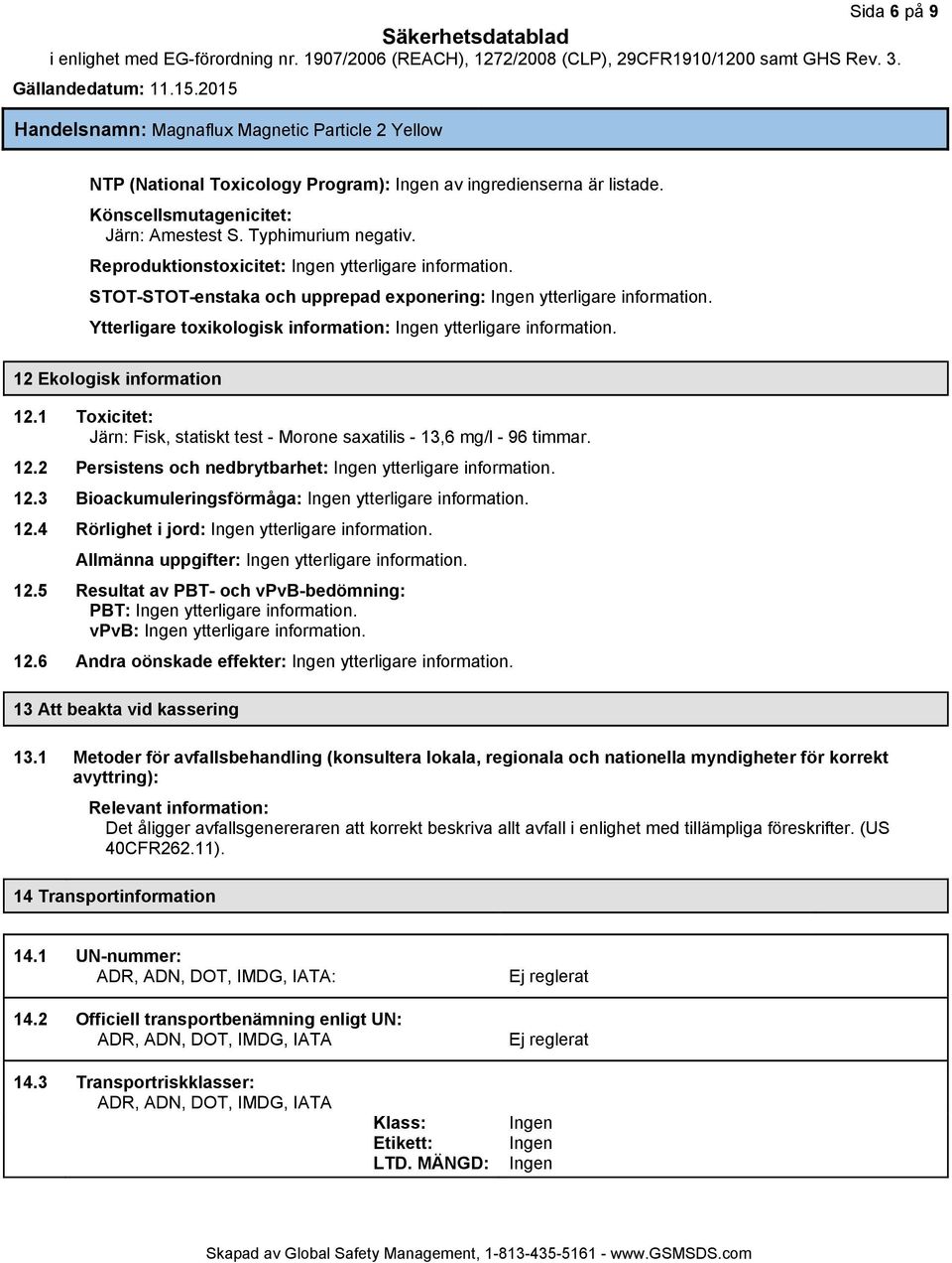 1 Toxicitet: Järn: Fisk, statiskt test - Morone saxatilis - 13,6 mg/l - 96 timmar. 12.2 Persistens och nedbrytbarhet: ytterligare information. 12.3 Bioackumuleringsförmåga: ytterligare information.