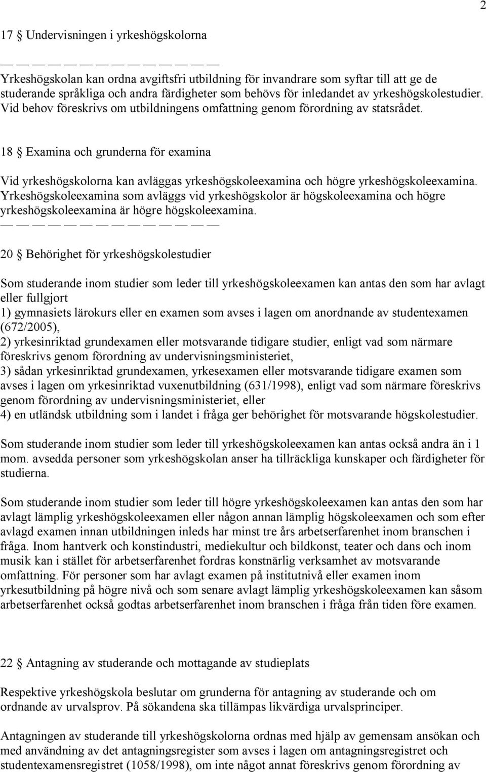 18 Examina och grunderna för examina Vid yrkeshögskolorna kan avläggas yrkeshögskoleexamina och högre yrkeshögskoleexamina.