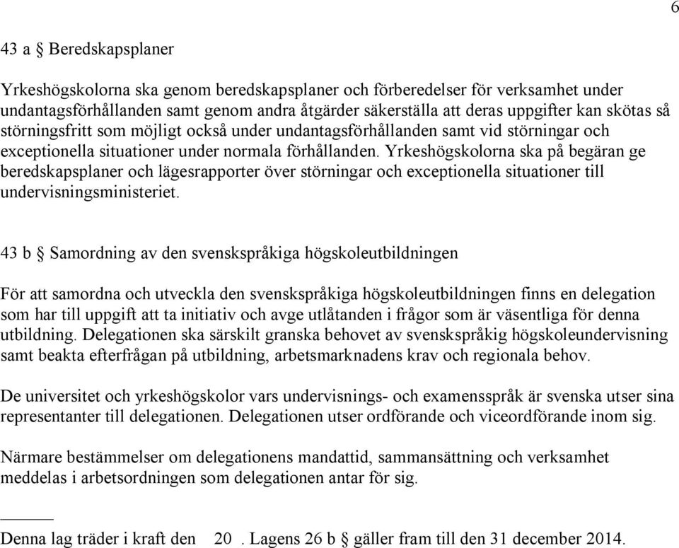 Yrkeshögskolorna ska på begäran ge beredskapsplaner och lägesrapporter över störningar och exceptionella situationer till undervisningsministeriet.