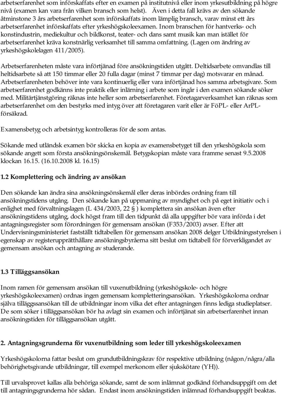 Inom branschen för hantverks- och konstindustrin, mediekultur och bildkonst, teater- och dans samt musik kan man istället för arbetserfarenhet kräva konstnärlig verksamhet till samma omfattning.