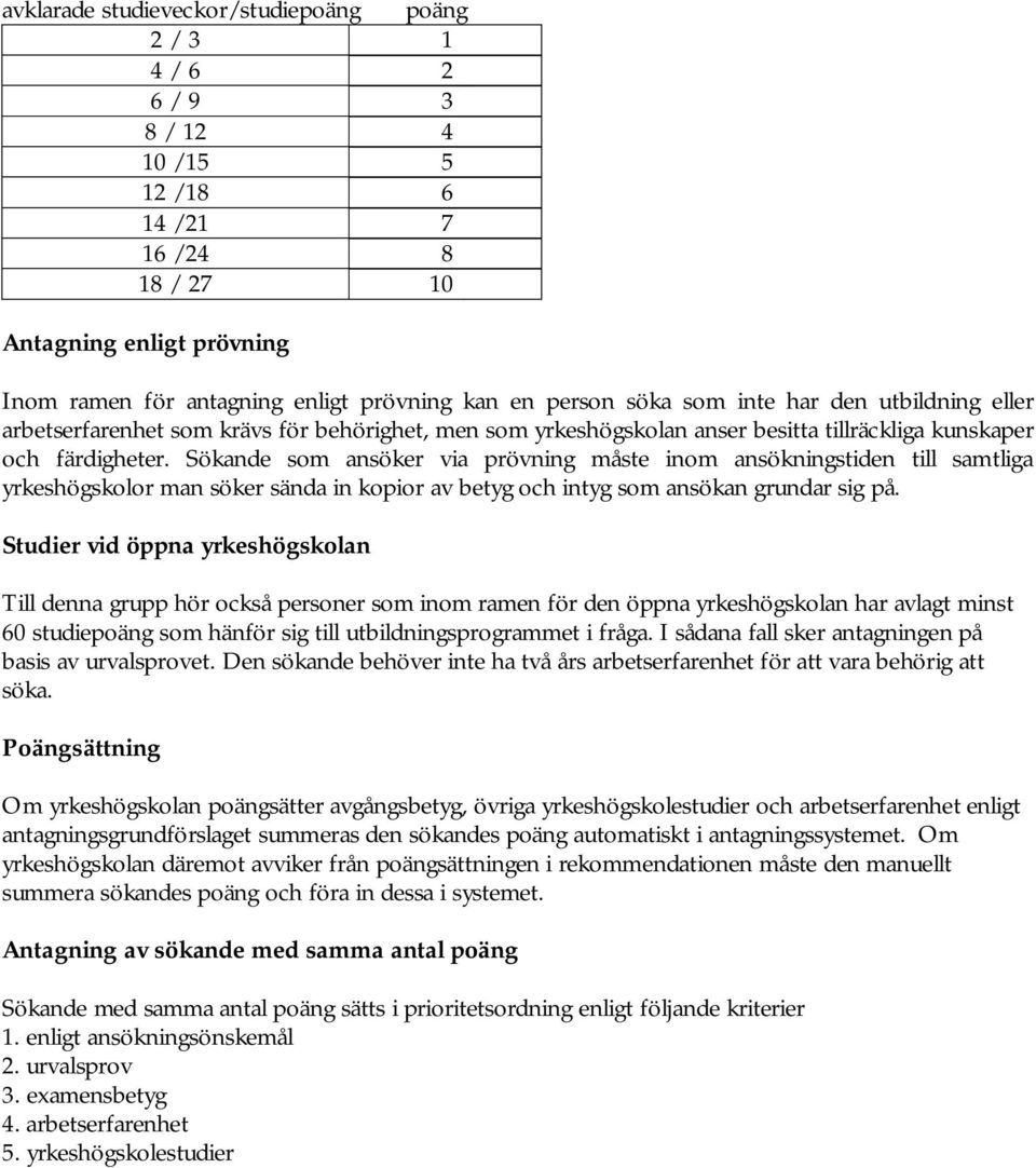 Sökande som ansöker via prövning måste inom ansökningstiden till samtliga yrkeshögskolor man söker sända in kopior av betyg och intyg som ansökan grundar sig på.