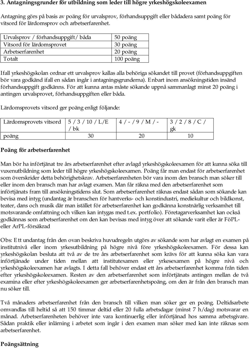 Urvalsprov / förhandsuppgift/ båda Vitsord för lärdomsprovet Arbetserfarenhet Totalt 50 poäng 30 poäng 20 poäng 100 poäng Ifall yrkeshögskolan ordnar ett urvalsprov kallas alla behöriga sökandet till