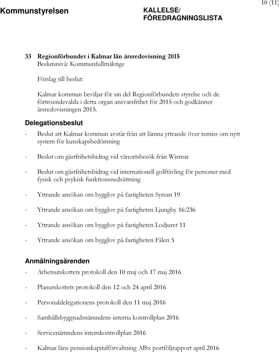 Delegationsbeslut - Beslut att Kalmar kommun avstår från att lämna yttrande över remiss om nytt system för kunskapsbedömning - Beslut om gästfrihetsbidrag vid vänortsbesök från Wismar - Beslut om