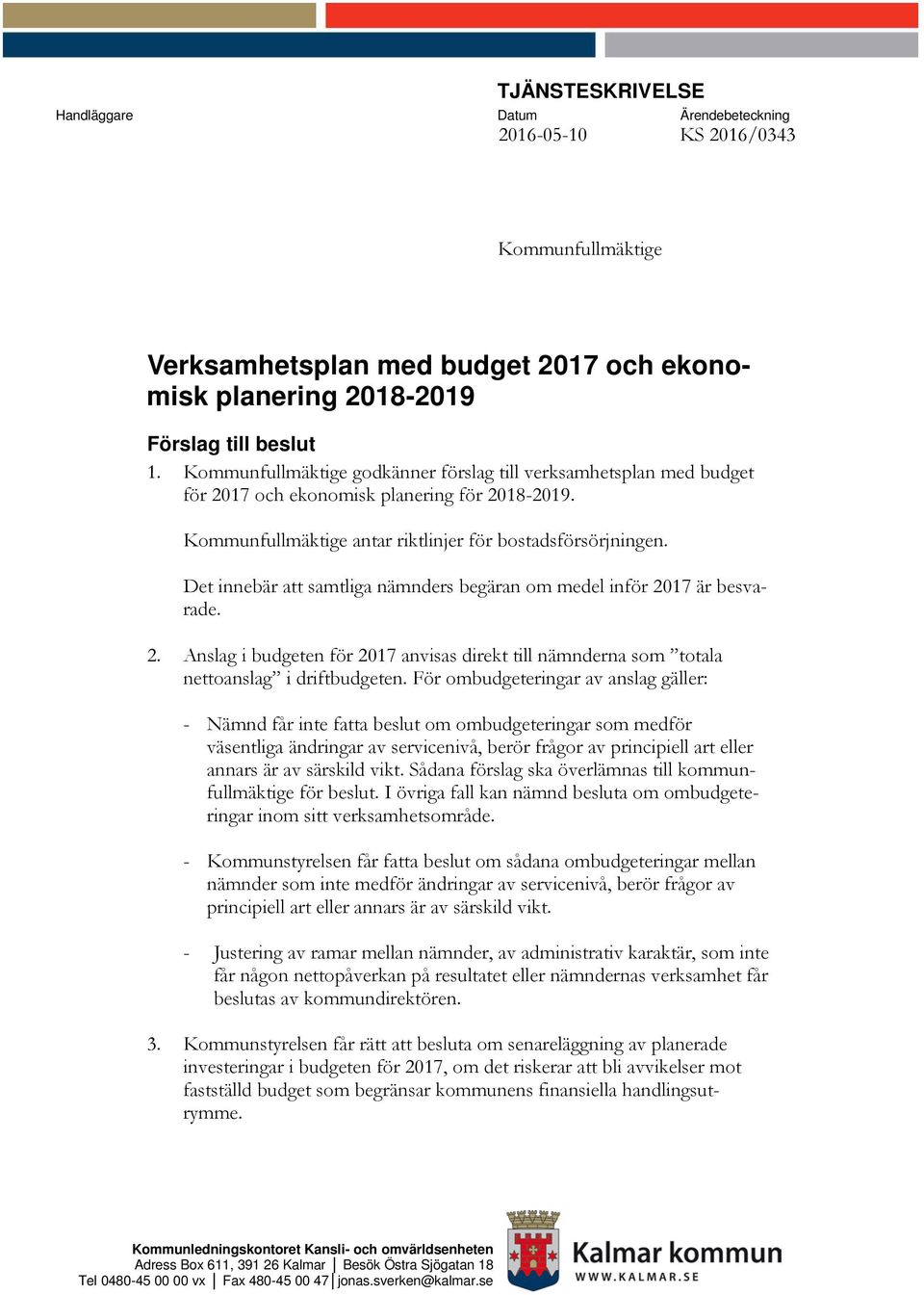 Det innebär att samtliga nämnders begäran om medel inför 2017 är besvarade. 2. Anslag i budgeten för 2017 anvisas direkt till nämnderna som totala nettoanslag i driftbudgeten.
