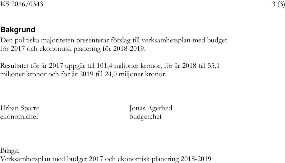 Resultatet för år 2017 uppgår till 101,4 miljoner kronor, för år 2018 till 55,1 miljoner kronor och för