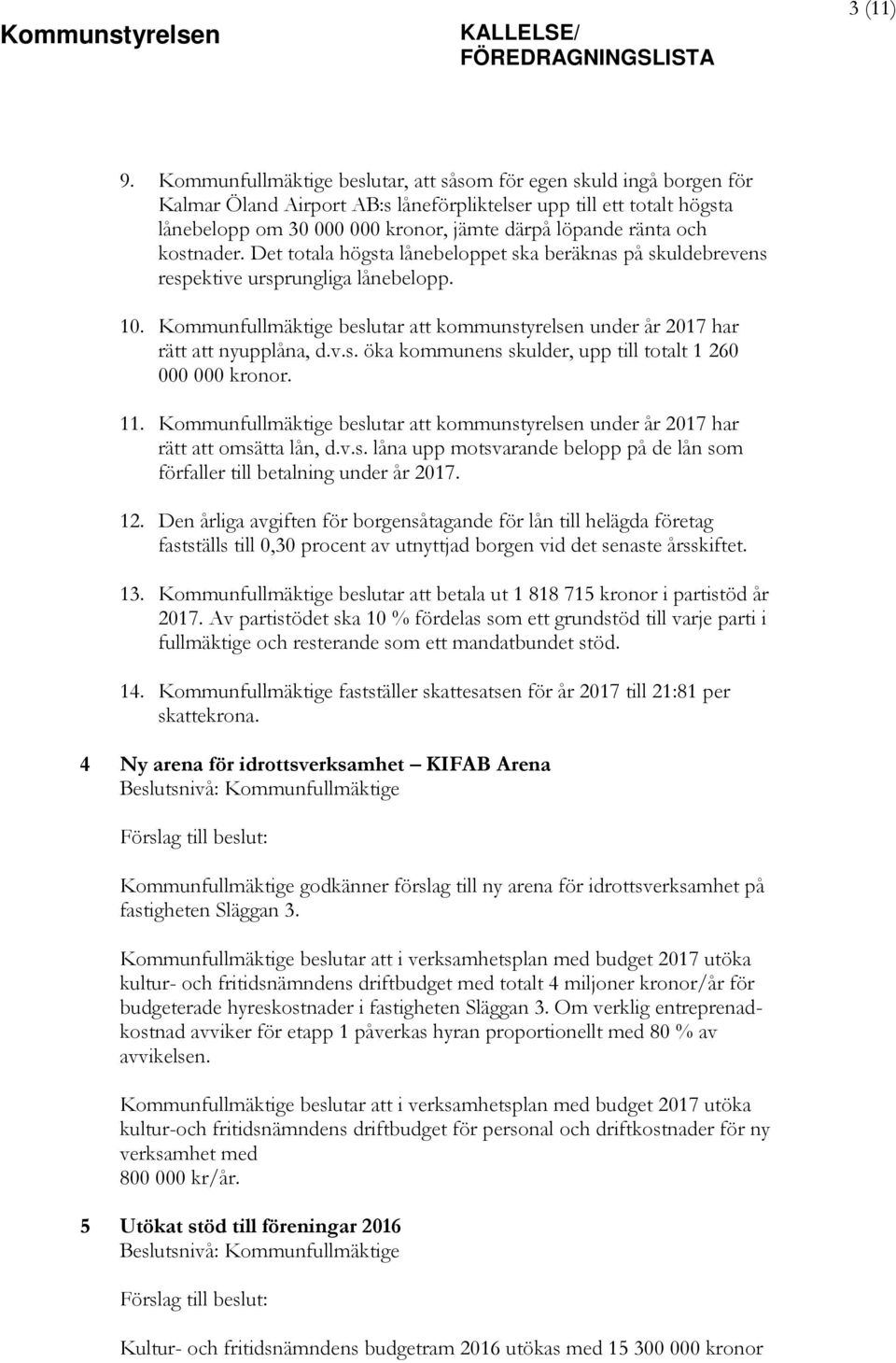 och kostnader. Det totala högsta lånebeloppet ska beräknas på skuldebrevens respektive ursprungliga lånebelopp. 10.