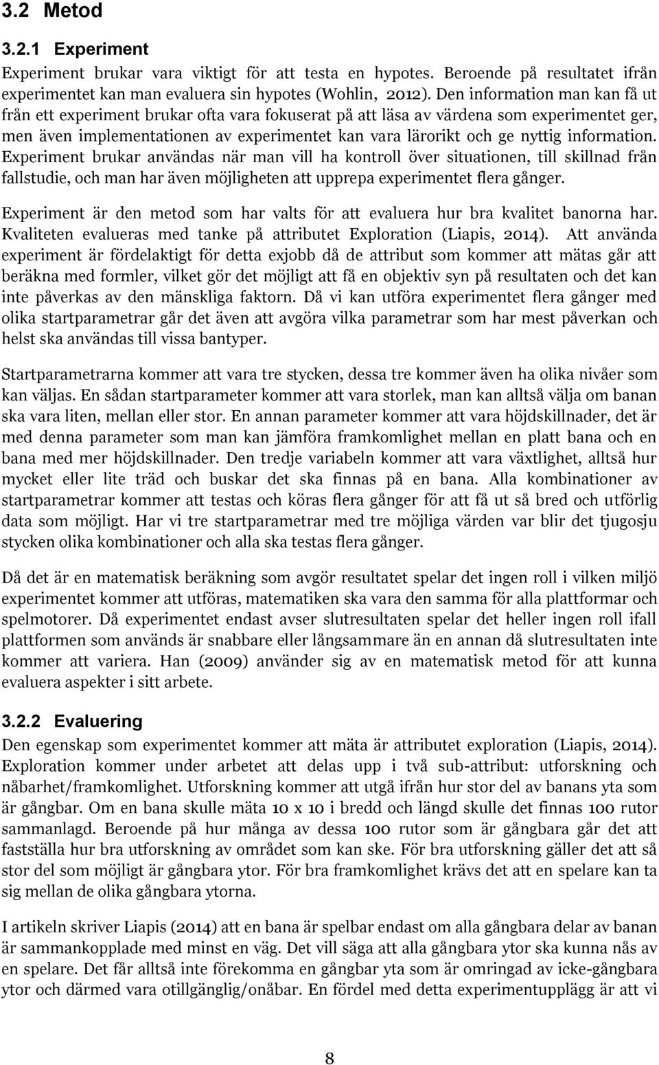 information. Experiment brukar användas när man vill ha kontroll över situationen, till skillnad från fallstudie, och man har även möjligheten att upprepa experimentet flera gånger.