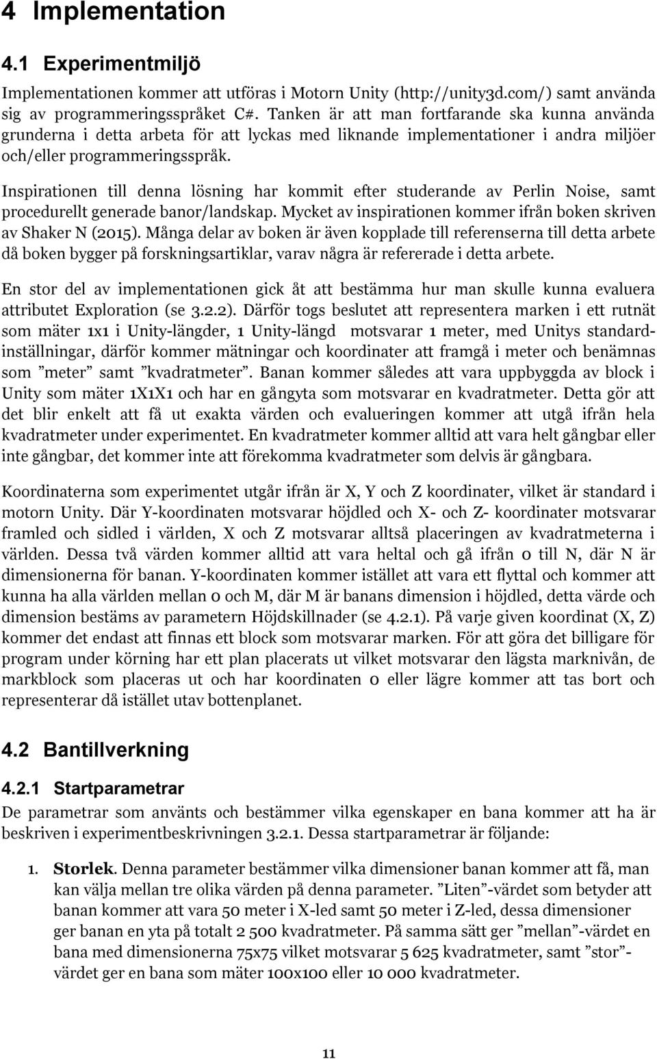 Inspirationen till denna lösning har kommit efter studerande av Perlin Noise, samt procedurellt generade banor/landskap. Mycket av inspirationen kommer ifrån boken skriven av Shaker N (2015).