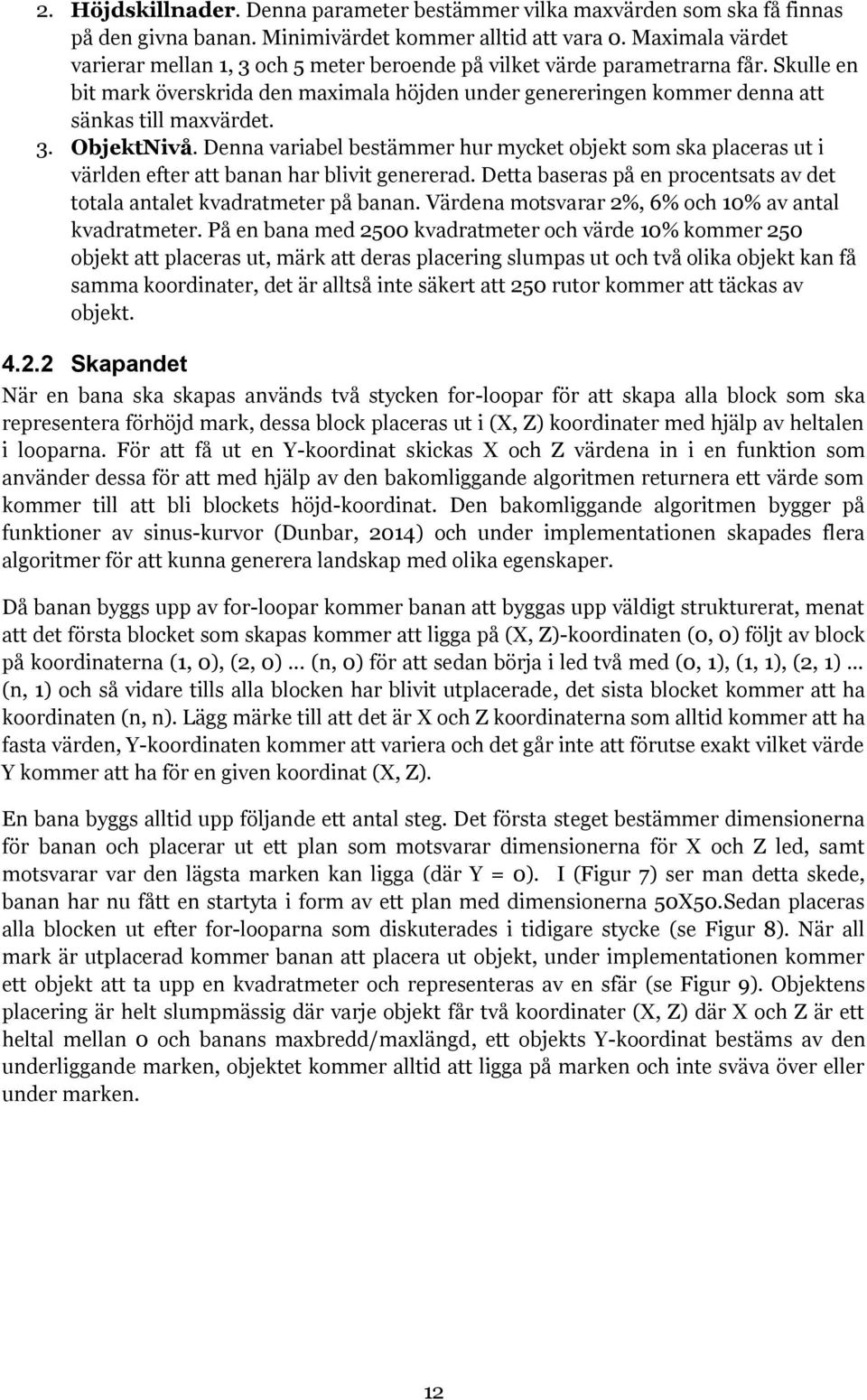 3. ObjektNivå. Denna variabel bestämmer hur mycket objekt som ska placeras ut i världen efter att banan har blivit genererad.