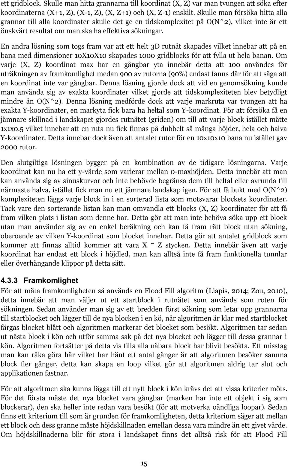 En andra lösning som togs fram var att ett helt 3D rutnät skapades vilket innebar att på en bana med dimensioner 10X10X10 skapades 1000 gridblocks för att fylla ut hela banan.