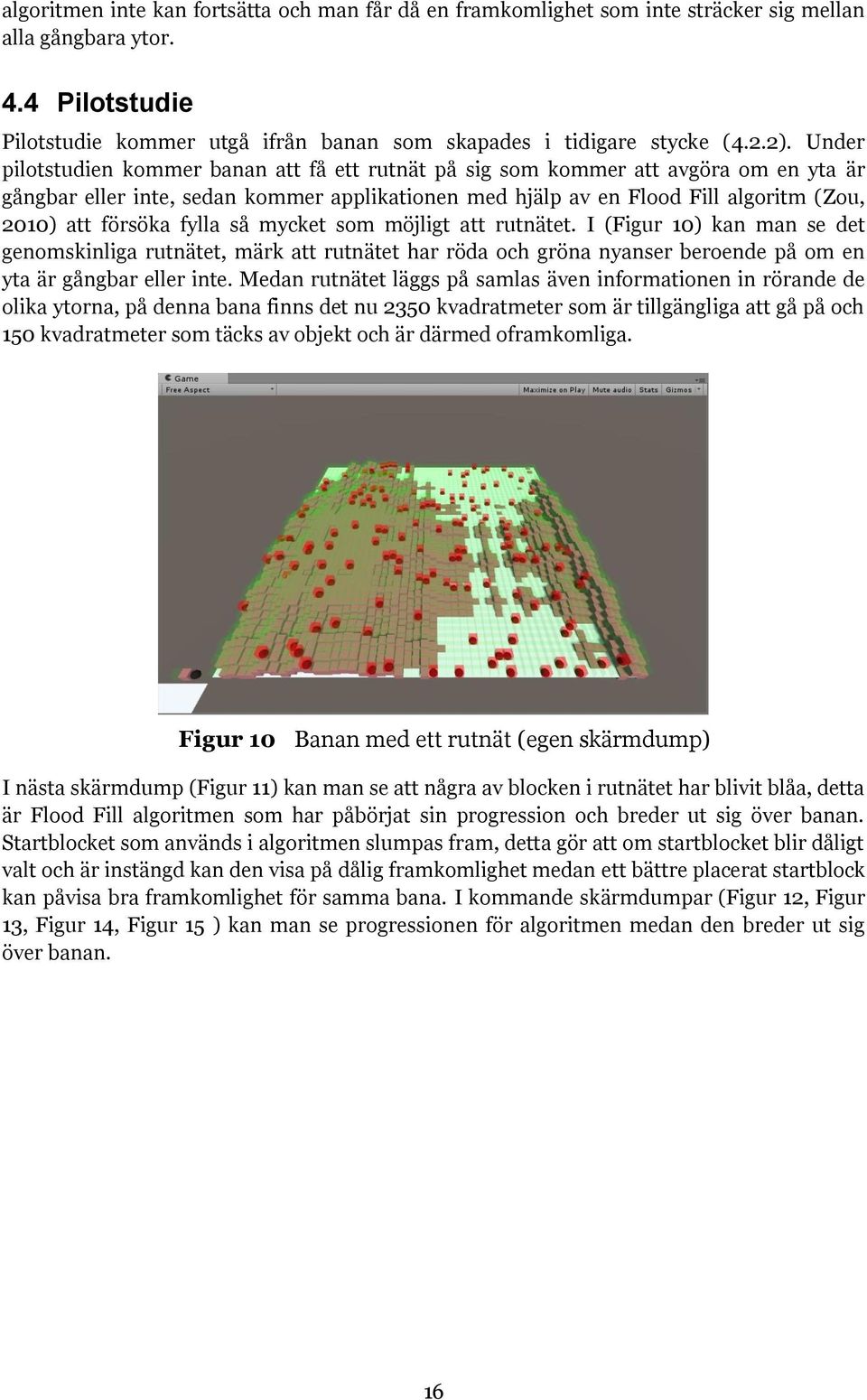 försöka fylla så mycket som möjligt att rutnätet. I (Figur 10) kan man se det genomskinliga rutnätet, märk att rutnätet har röda och gröna nyanser beroende på om en yta är gångbar eller inte.