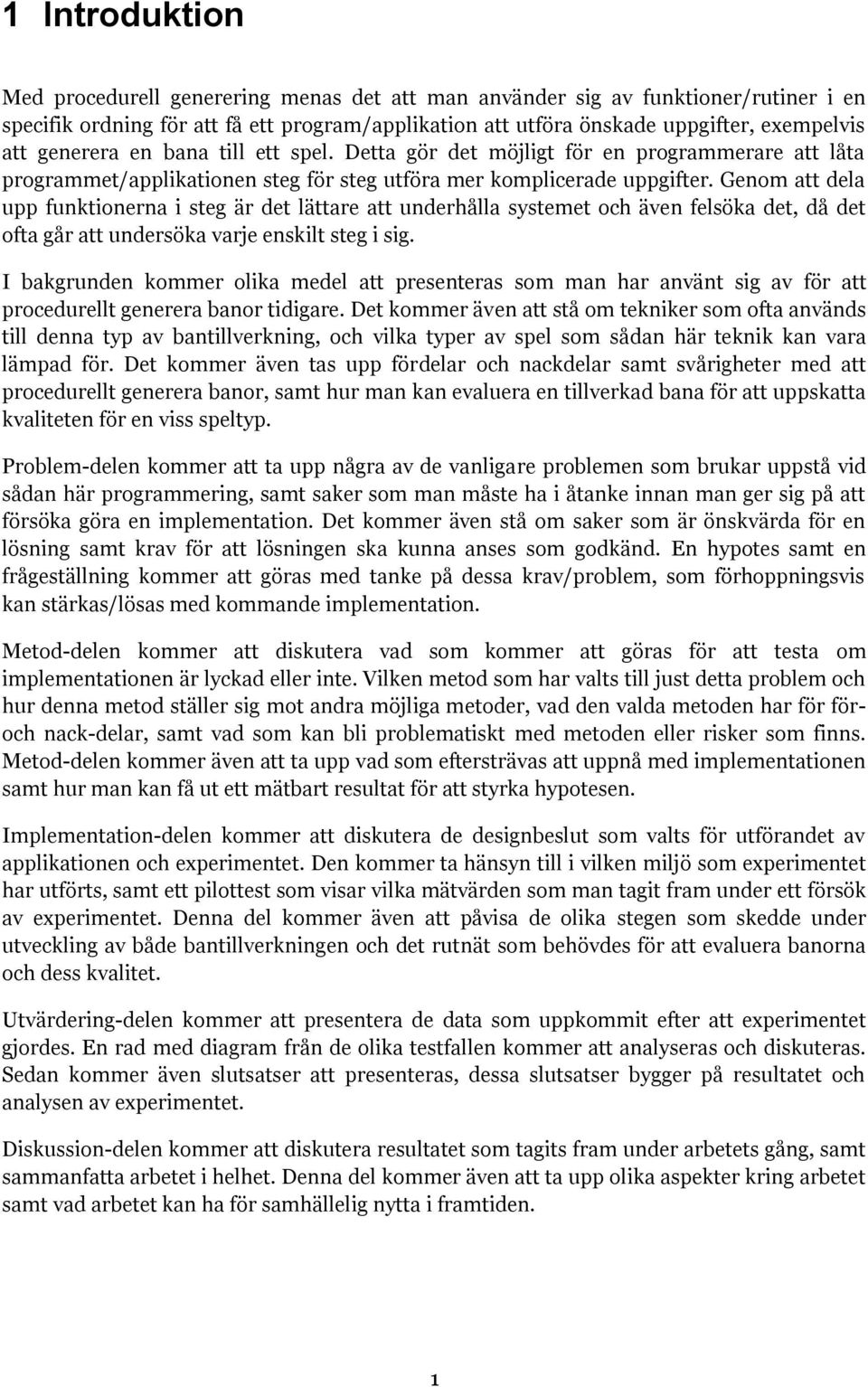 Genom att dela upp funktionerna i steg är det lättare att underhålla systemet och även felsöka det, då det ofta går att undersöka varje enskilt steg i sig.