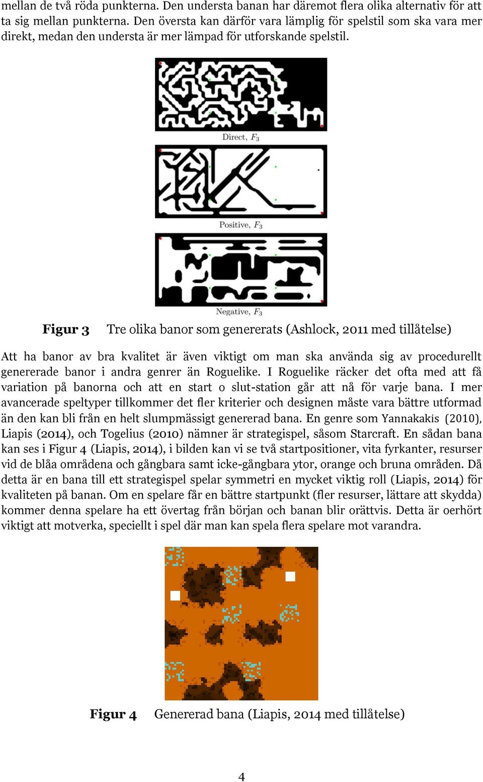 Figur 3 Tre olika banor som genererats (Ashlock, 2011 med tillåtelse) Att ha banor av bra kvalitet är även viktigt om man ska använda sig av procedurellt genererade banor i andra genrer än Roguelike.