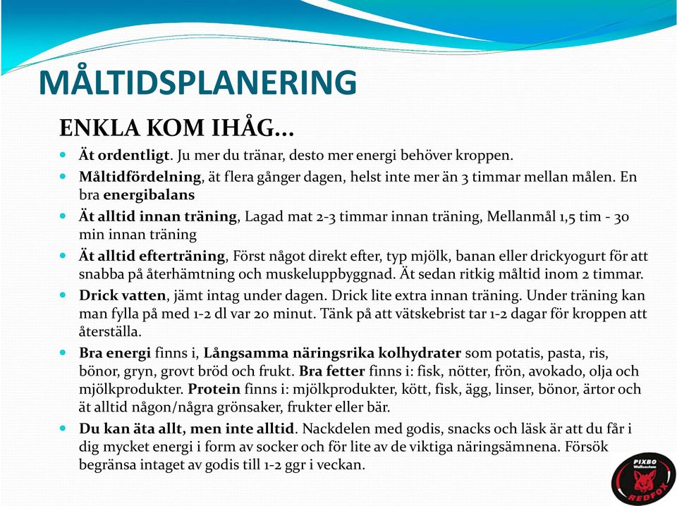 drickyogurt för att snabba på återhämtning och muskeluppbyggnad. Ät sedan ritkig måltid inom 2 timmar. Drick vatten, jämt intag under dagen. Drick lite extra innan träning.