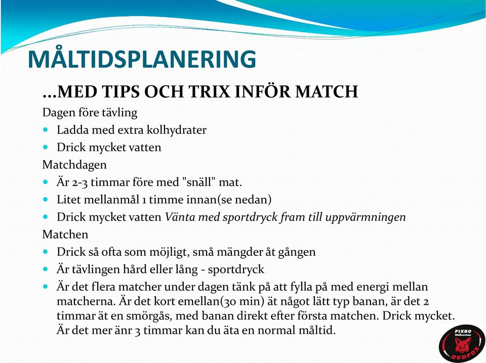 gången Är tävlingen hård eller lång sportdryck Är det flera matcher under dagen tänk på att fylla på med energi mellan matcherna.