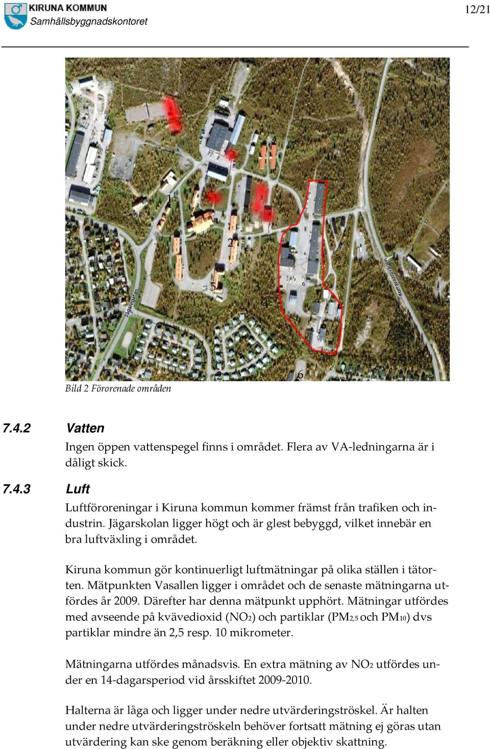 Kiruna kommun gör kontinuerligt luftmätningar på olika ställen i tätorten. Mätpunkten Vasallen ligger i området och de senaste mätningarna utfördes år 2009. Därefter har denna mätpunkt upphört.