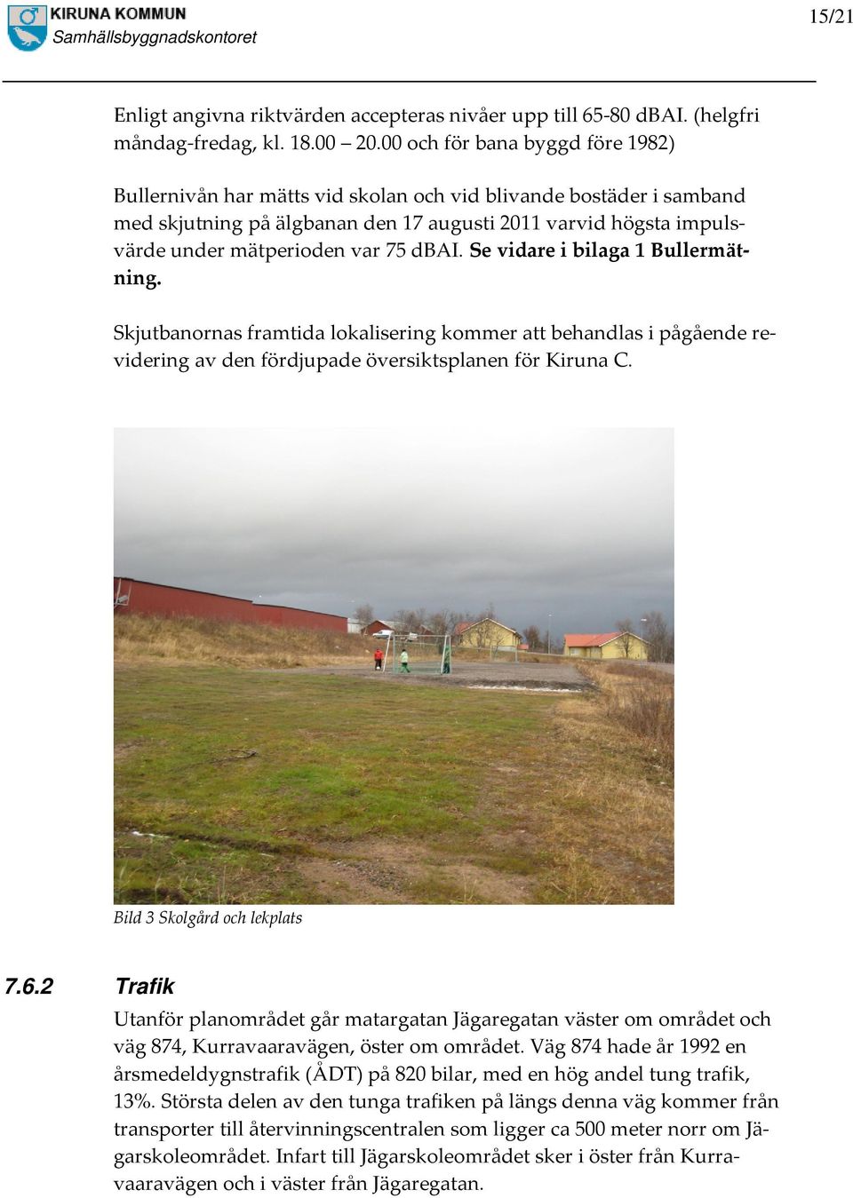 dbai. Se vidare i bilaga 1 Bullermätning. Skjutbanornas framtida lokalisering kommer att behandlas i pågående revidering av den fördjupade översiktsplanen för Kiruna C. Bild 3 Skolgård och lekplats 7.