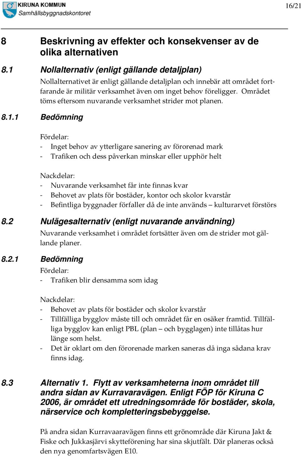 Området töms eftersom nuvarande verksamhet strider mot planen. 8.1.