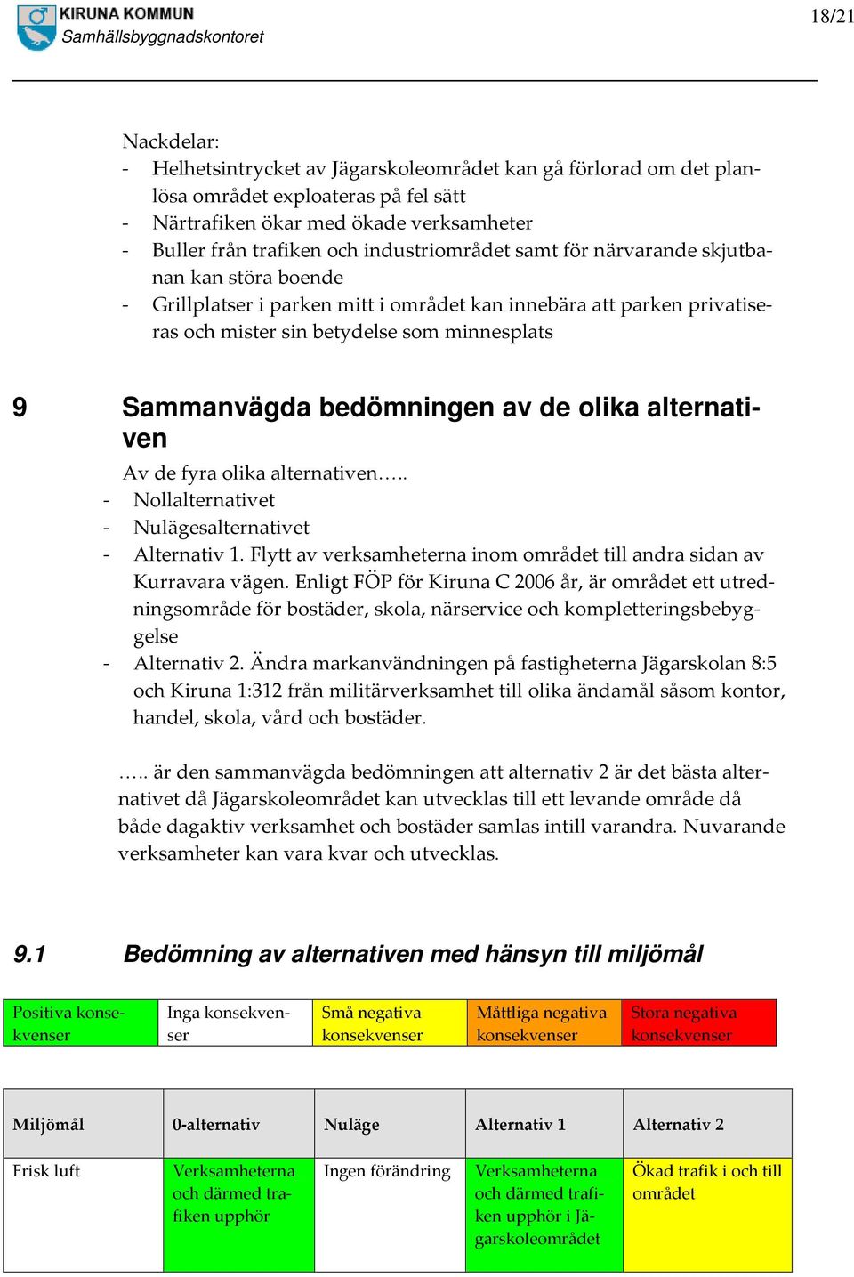 bedömningen av de olika alternativen Av de fyra olika alternativen.. - Nollalternativet - Nulägesalternativet - Alternativ 1. Flytt av verksamheterna inom området till andra sidan av Kurravara vägen.