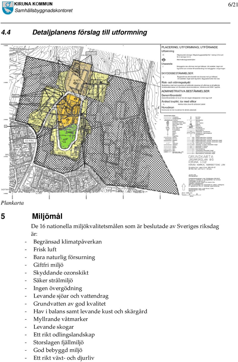 riksdag är: - Begränsad klimatpåverkan - Frisk luft - Bara naturlig försurning - Giftfri miljö - Skyddande ozonskikt - Säker