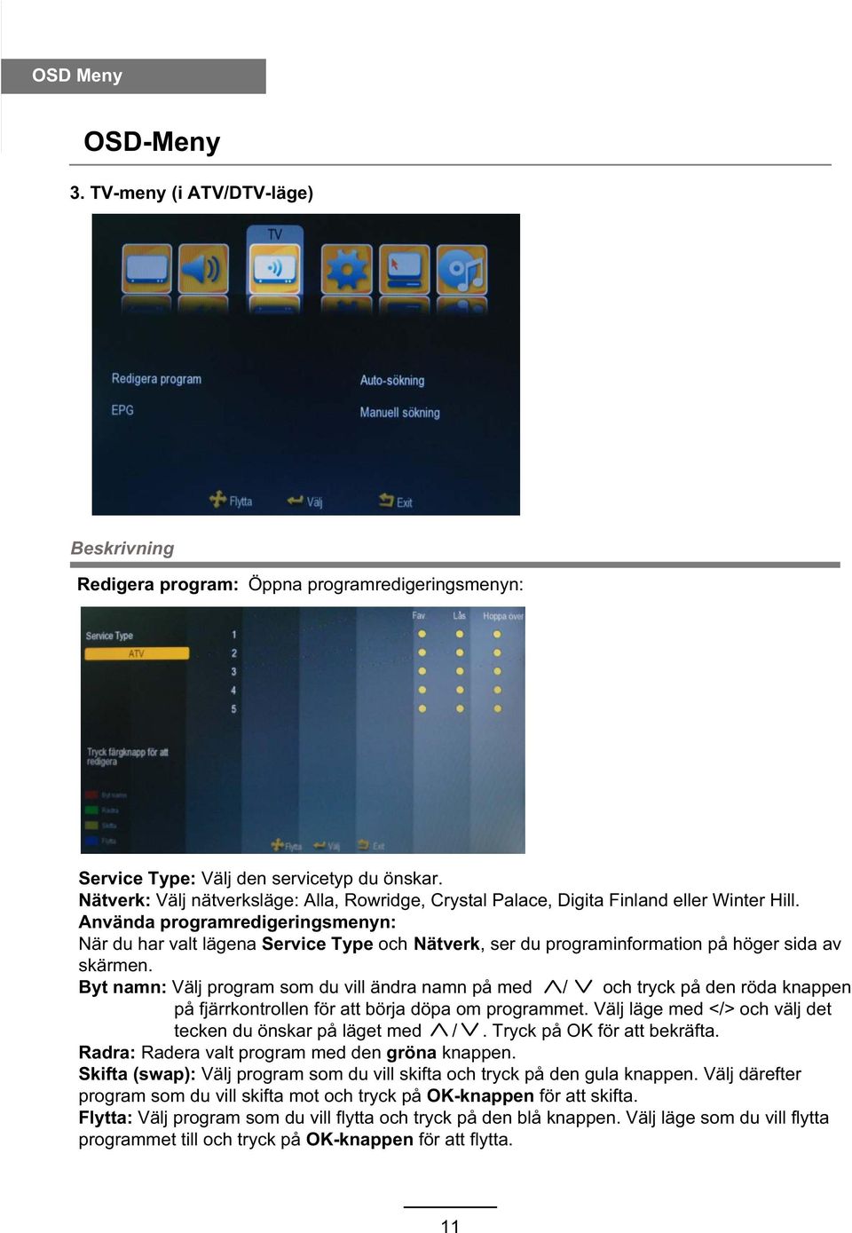 Använda programredigeringsmenyn: När du har valt lägena Service Type och Nätverk, ser du programinformation på höger sida av skärmen.